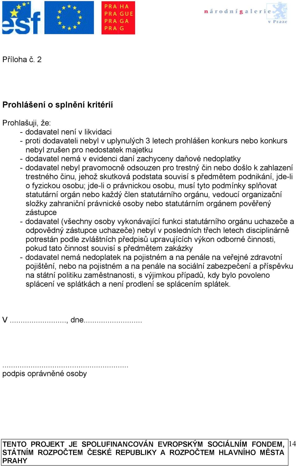 dodavatel nemá v evidenci daní zachyceny daňové nedoplatky - dodavatel nebyl pravomocně odsouzen pro trestný čin nebo došlo k zahlazení trestného činu, jehož skutková podstata souvisí s předmětem