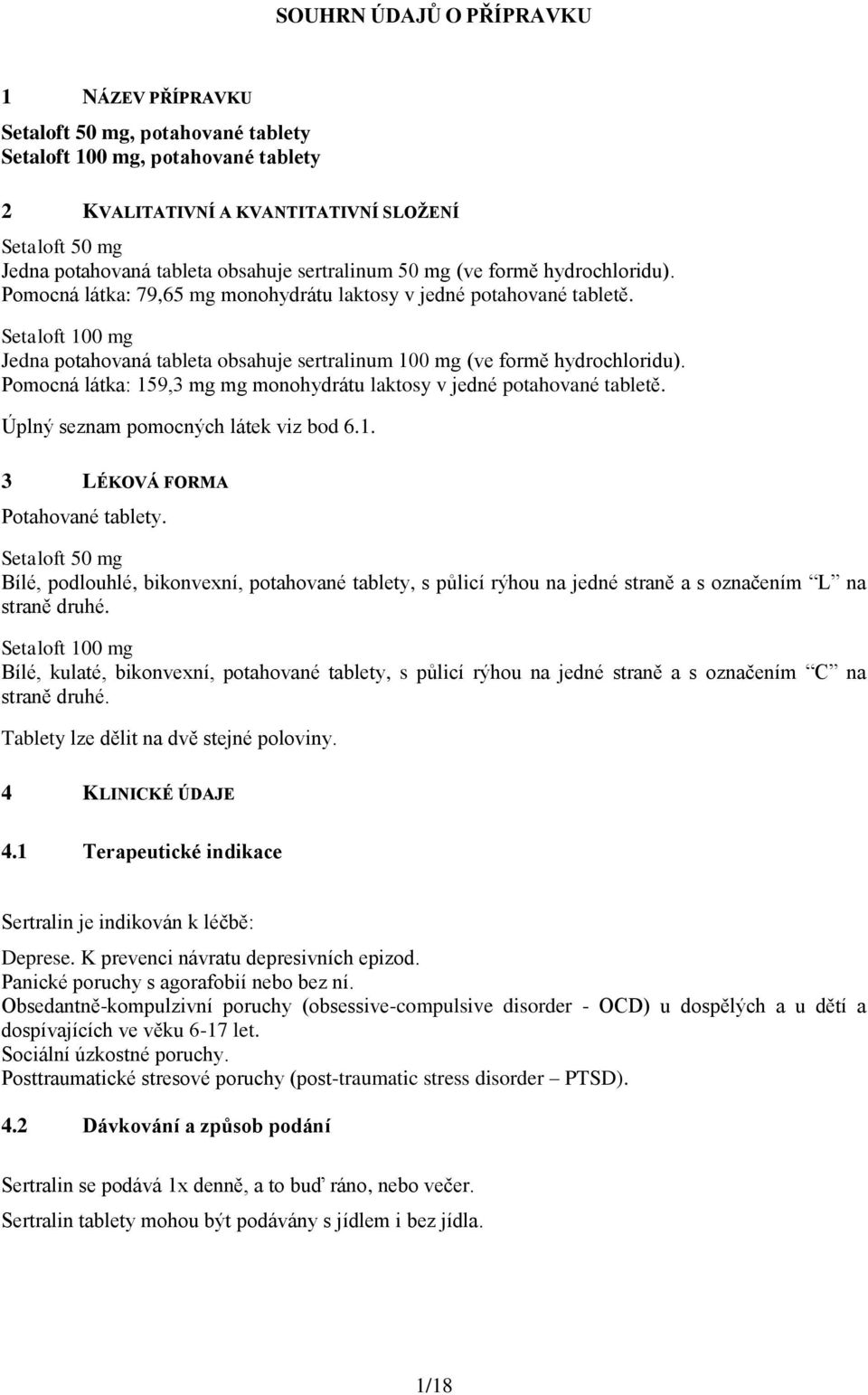 Setaloft 100 mg Jedna potahovaná tableta obsahuje sertralinum 100 mg (ve formě hydrochloridu). Pomocná látka: 159,3 mg mg monohydrátu laktosy v jedné potahované tabletě.