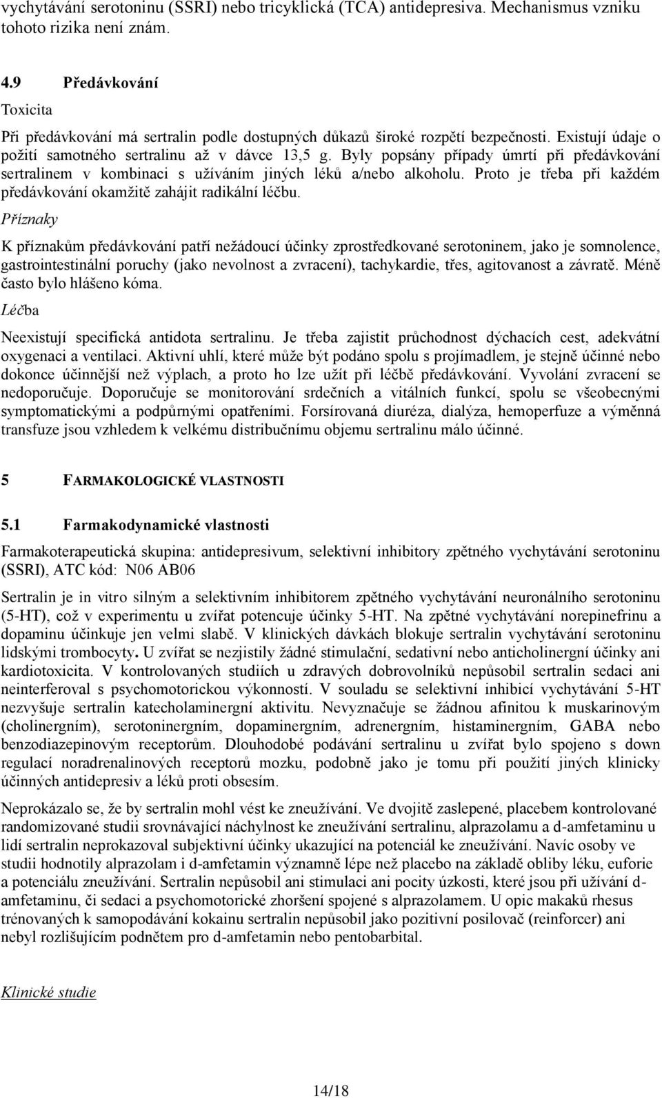 Byly popsány případy úmrtí při předávkování sertralinem v kombinaci s užíváním jiných léků a/nebo alkoholu. Proto je třeba při každém předávkování okamžitě zahájit radikální léčbu.