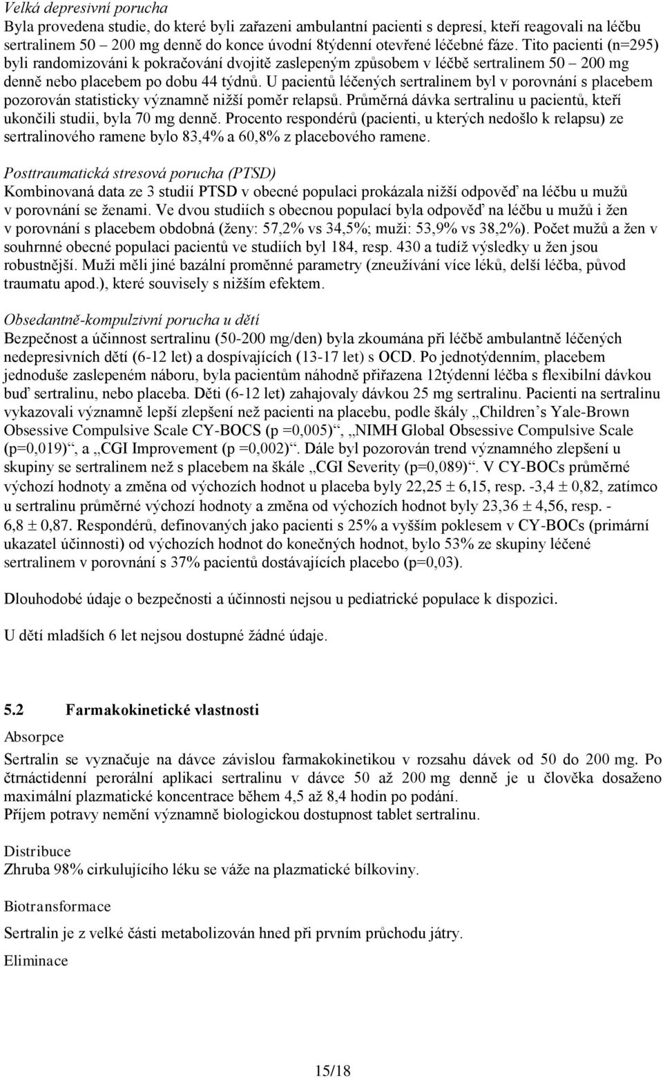 U pacientů léčených sertralinem byl v porovnání s placebem pozorován statisticky významně nižší poměr relapsů. Průměrná dávka sertralinu u pacientů, kteří ukončili studii, byla 70 mg denně.