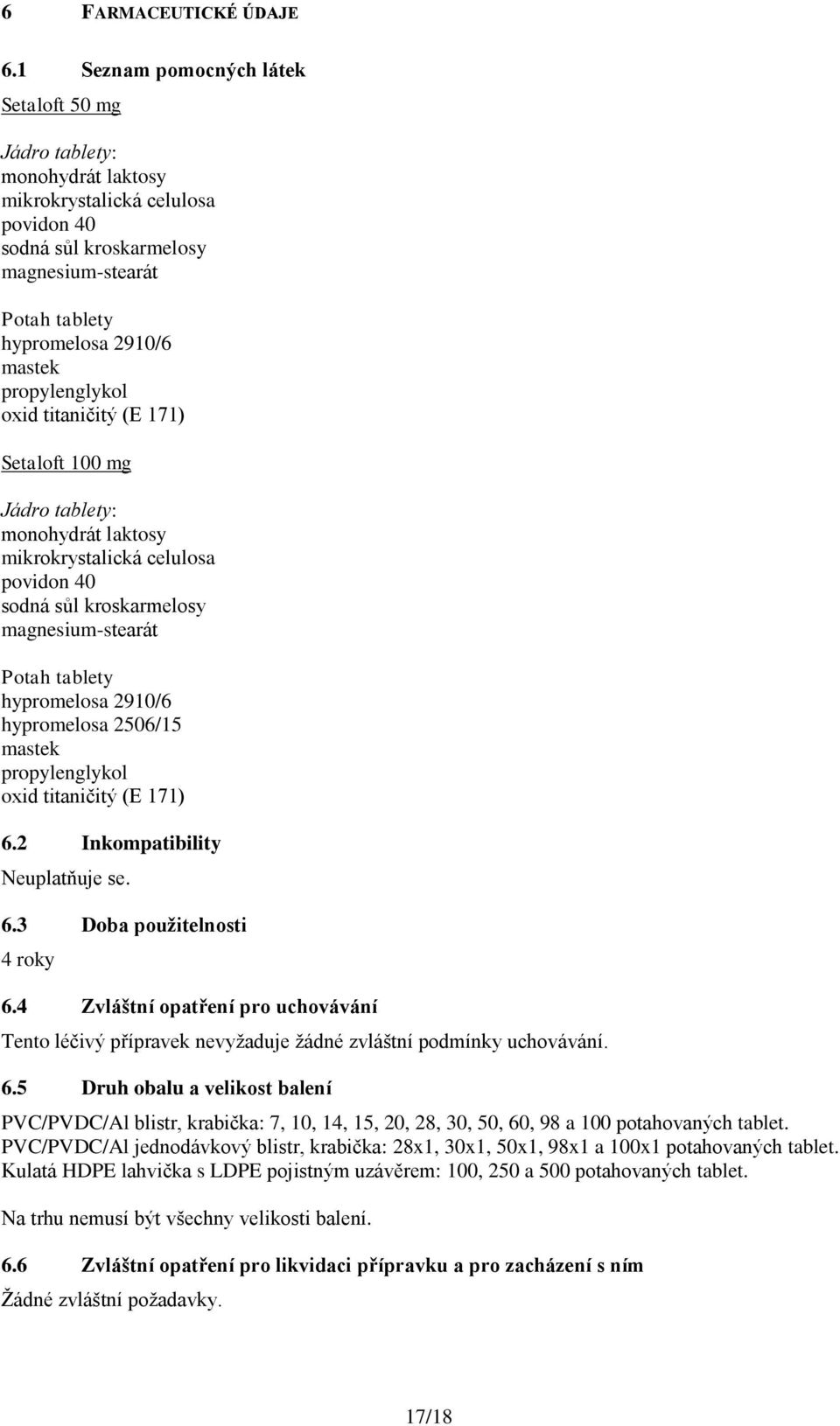 propylenglykol oxid titaničitý (E 171) Setaloft 100 mg Jádro tablety: monohydrát laktosy mikrokrystalická celulosa povidon 40 sodná sůl kroskarmelosy magnesium-stearát Potah tablety hypromelosa