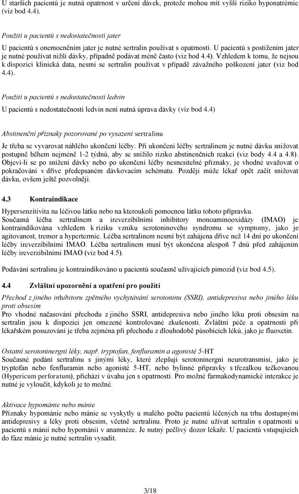 U pacientů s postižením jater je nutné používat nižší dávky, případně podávat méně často (viz bod 4.4).