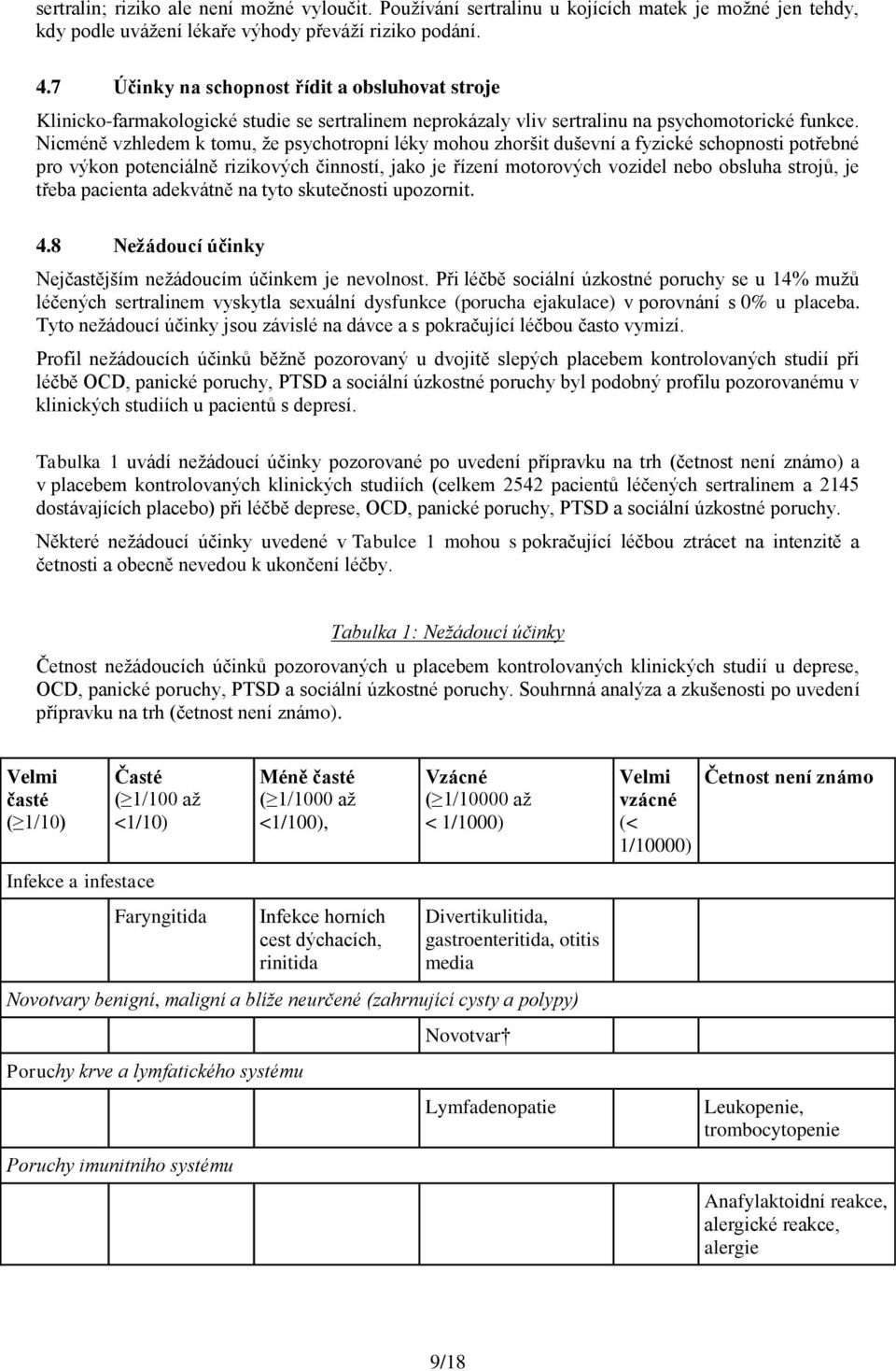 Nicméně vzhledem k tomu, že psychotropní léky mohou zhoršit duševní a fyzické schopnosti potřebné pro výkon potenciálně rizikových činností, jako je řízení motorových vozidel nebo obsluha strojů, je