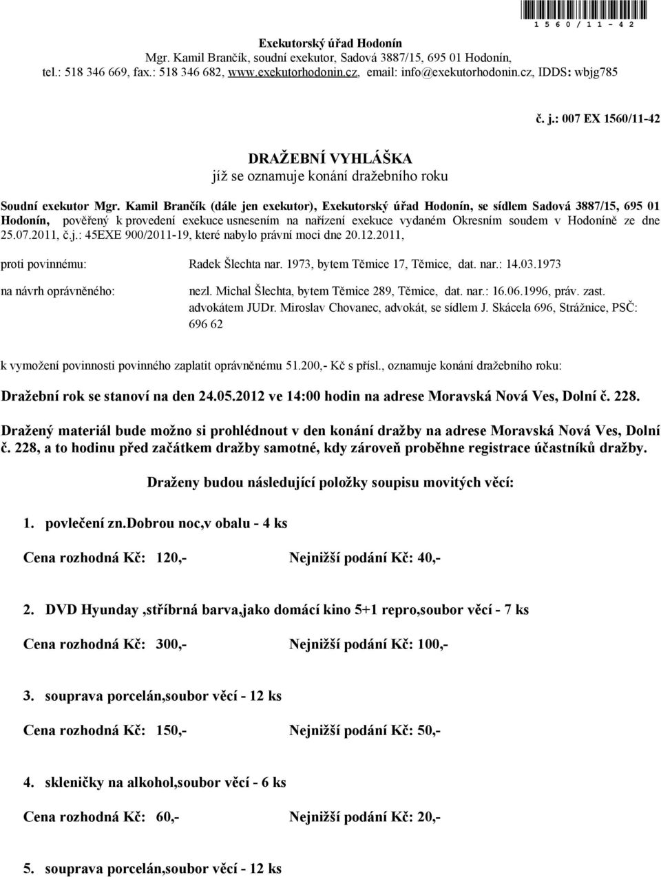 Kamil Brančík (dále jen exekutor), Exekutorský úřad Hodonín, se sídlem Sadová 3887/15, 695 01 Hodonín, pověřený k provedení exekuce usnesením na nařízení exekuce vydaném Okresním soudem v Hodoníně ze