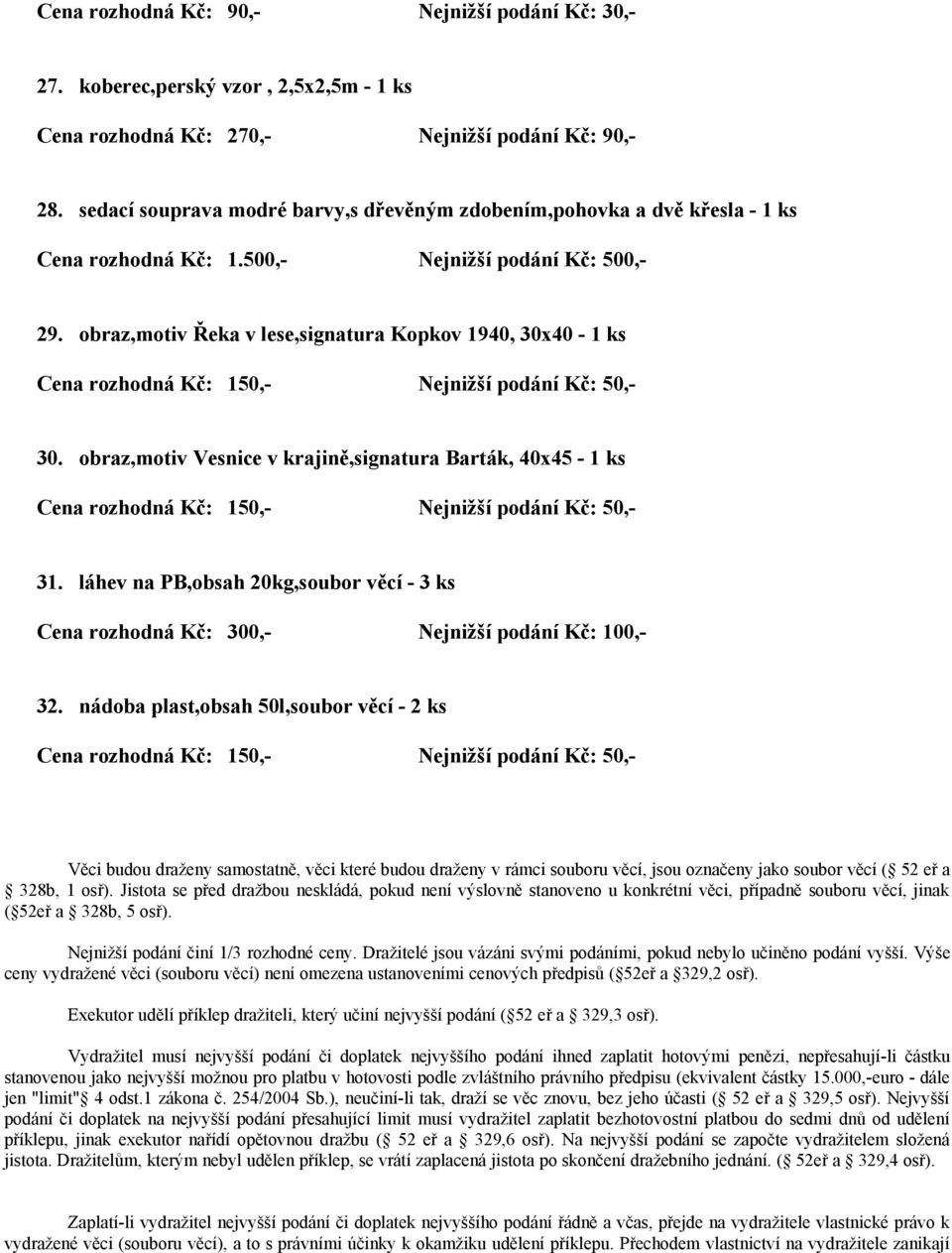 obraz,motiv Vesnice v krajině,signatura Barták, 40x45-1 ks 31. láhev na PB,obsah 20kg,soubor věcí - 3 ks 32.