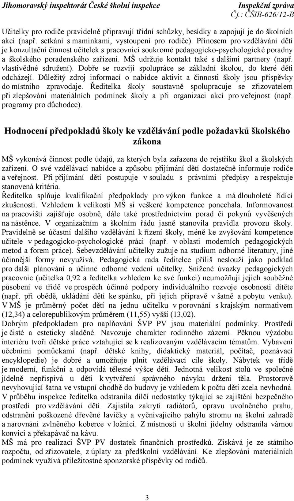 MŠ udržuje kontakt také s dalšími partnery (např. vlastivědné sdružení). Dobře se rozvíjí spolupráce se základní školou, do které děti odcházejí.