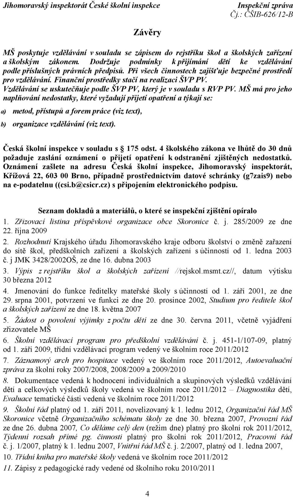 MŠ má pro jeho naplňování nedostatky, které vyžadují přijetí opatření a týkají se: a) metod, přístupů a forem práce (viz text), b) organizace vzdělávání (viz text).