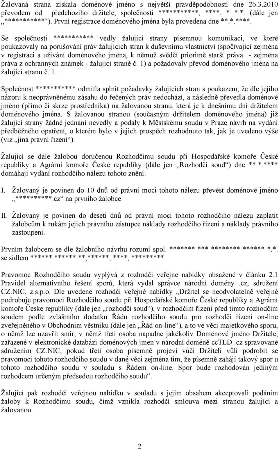 Se společností *********** vedly žalující strany písemnou komunikaci, ve které poukazovaly na porušování práv žalujících stran k duševnímu vlastnictví (spočívající zejména v registraci a užívání