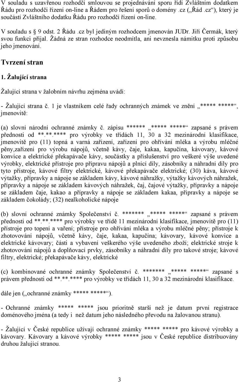 Žádná ze stran rozhodce neodmítla, ani nevznesla námitku proti způsobu jeho jmenování. Tvrzení stran 1. Žalující strana Žalující strana v žalobním návrhu zejména uvádí: - Žalující strana č.