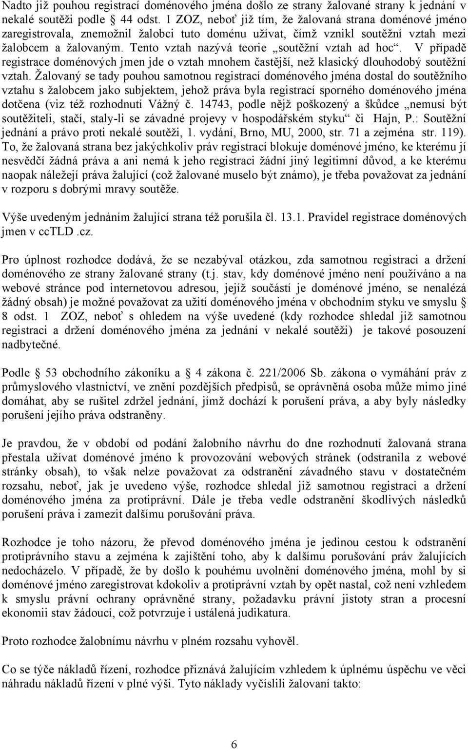 Tento vztah nazývá teorie soutěžní vztah ad hoc. V případě registrace doménových jmen jde o vztah mnohem častější, než klasický dlouhodobý soutěžní vztah.