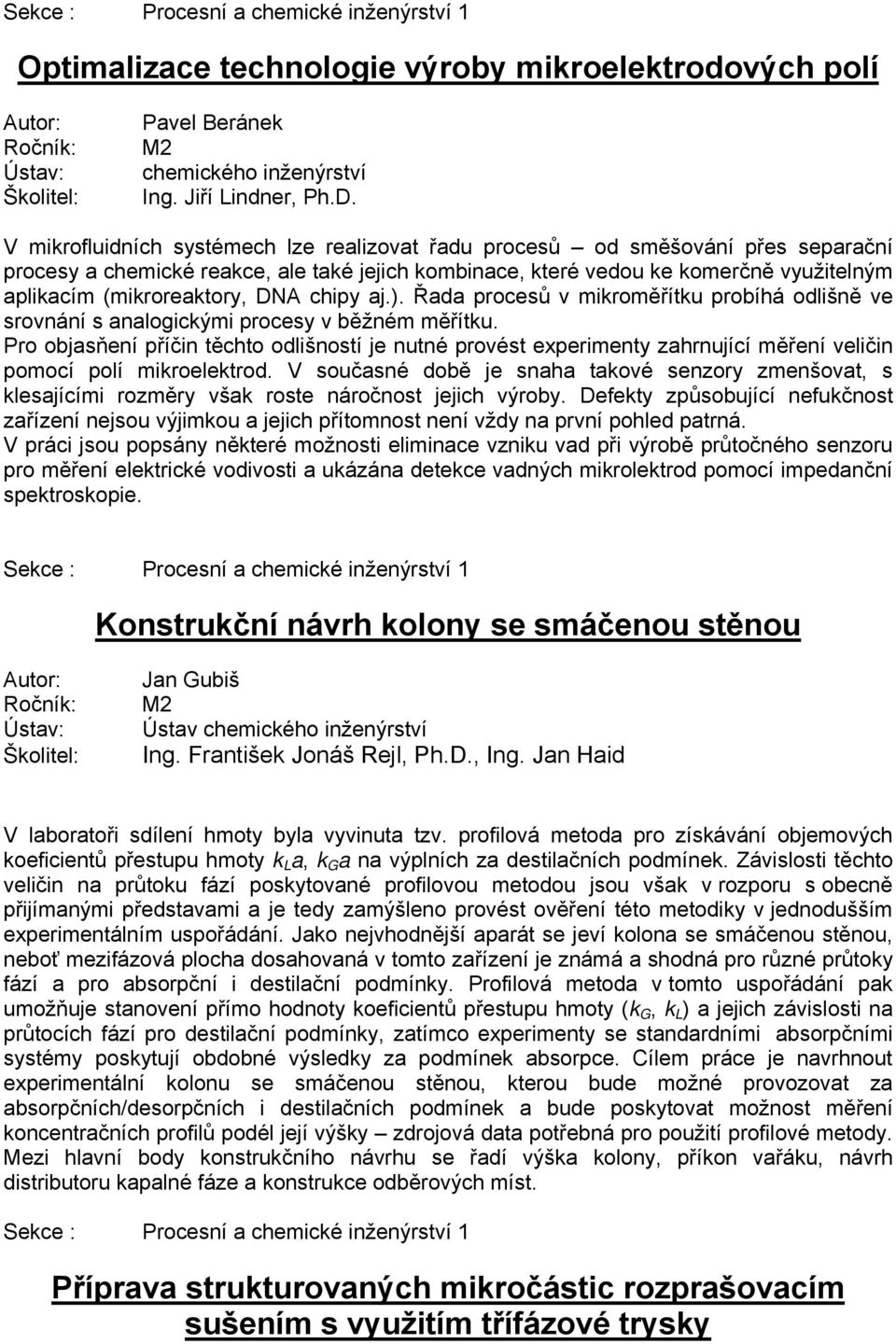 DNA chipy aj.). Řada procesů v mikroměřítku probíhá odlišně ve srovnání s analogickými procesy v běžném měřítku.