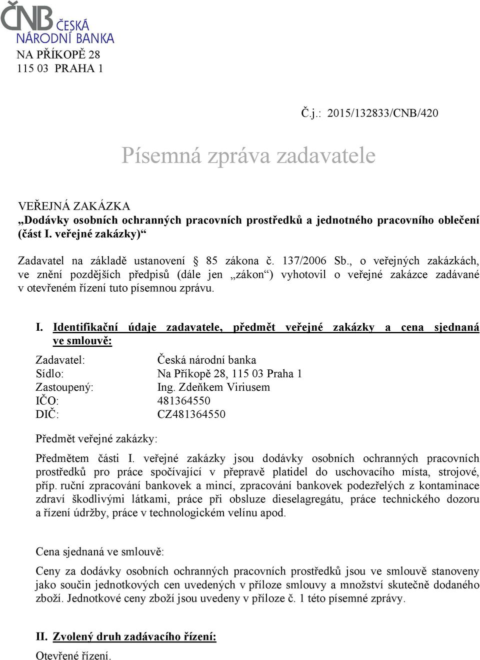 , o veřejných zakázkách, ve znění pozdějších předpisů (dále jen zákon ) vyhotovil o veřejné zakázce zadávané v otevřeném řízení tuto písemnou zprávu. I.