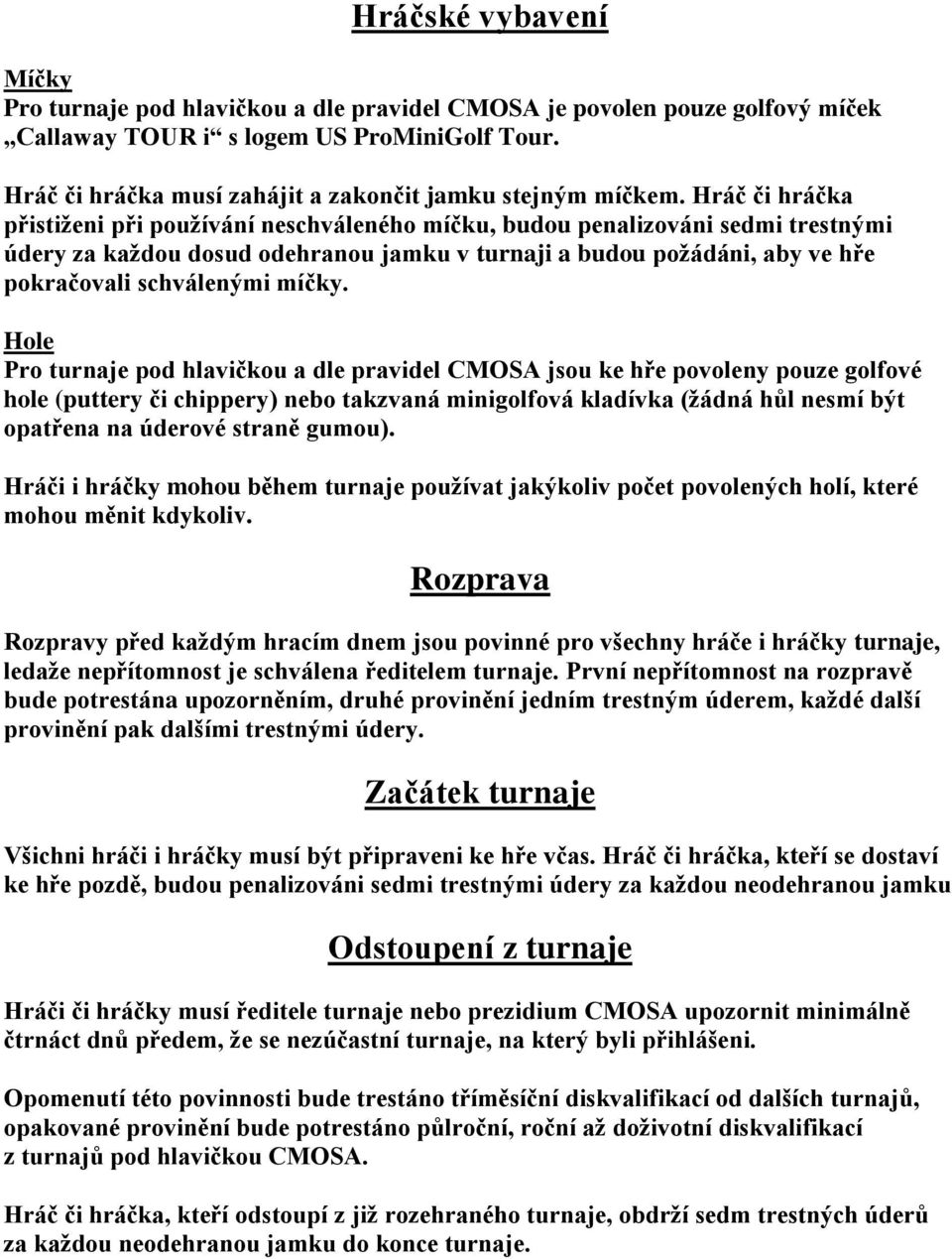 Hráč či hráčka přistiţeni při pouţívání neschváleného míčku, budou penalizováni sedmi trestnými údery za kaţdou dosud odehranou jamku v turnaji a budou poţádáni, aby ve hře pokračovali schválenými