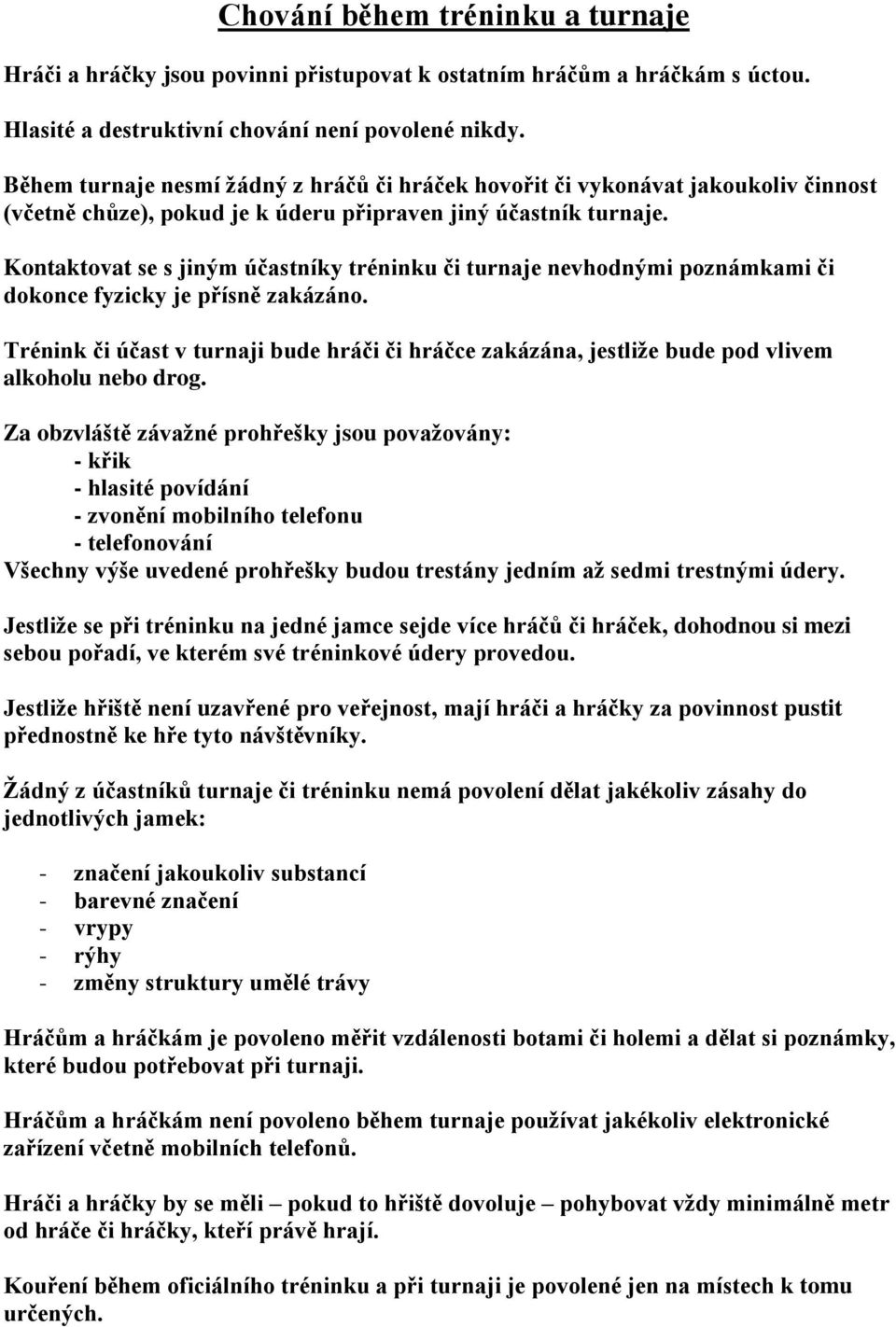 Kontaktovat se s jiným účastníky tréninku či turnaje nevhodnými poznámkami či dokonce fyzicky je přísně zakázáno.