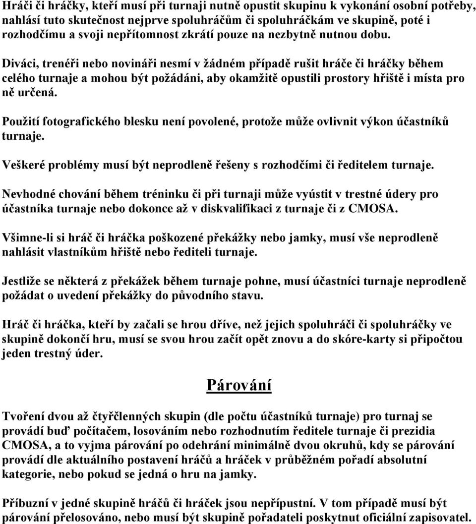 Diváci, trenéři nebo novináři nesmí v ţádném případě rušit hráče či hráčky během celého turnaje a mohou být poţádáni, aby okamţitě opustili prostory hřiště i místa pro ně určená.