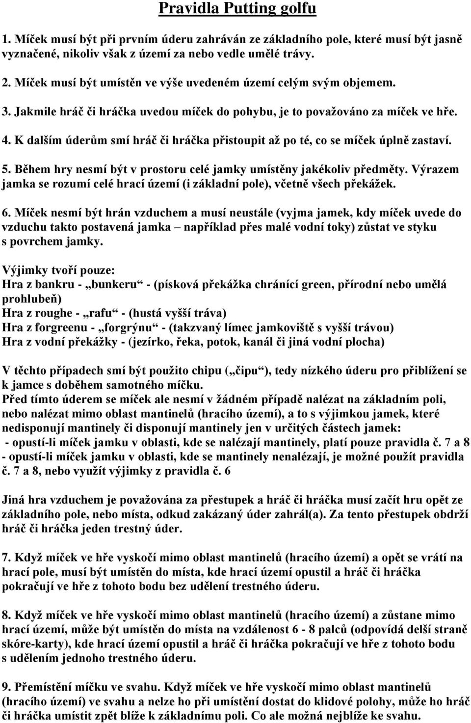 K dalším úderům smí hráč či hráčka přistoupit aţ po té, co se míček úplně zastaví. 5. Během hry nesmí být v prostoru celé jamky umístěny jakékoliv předměty.