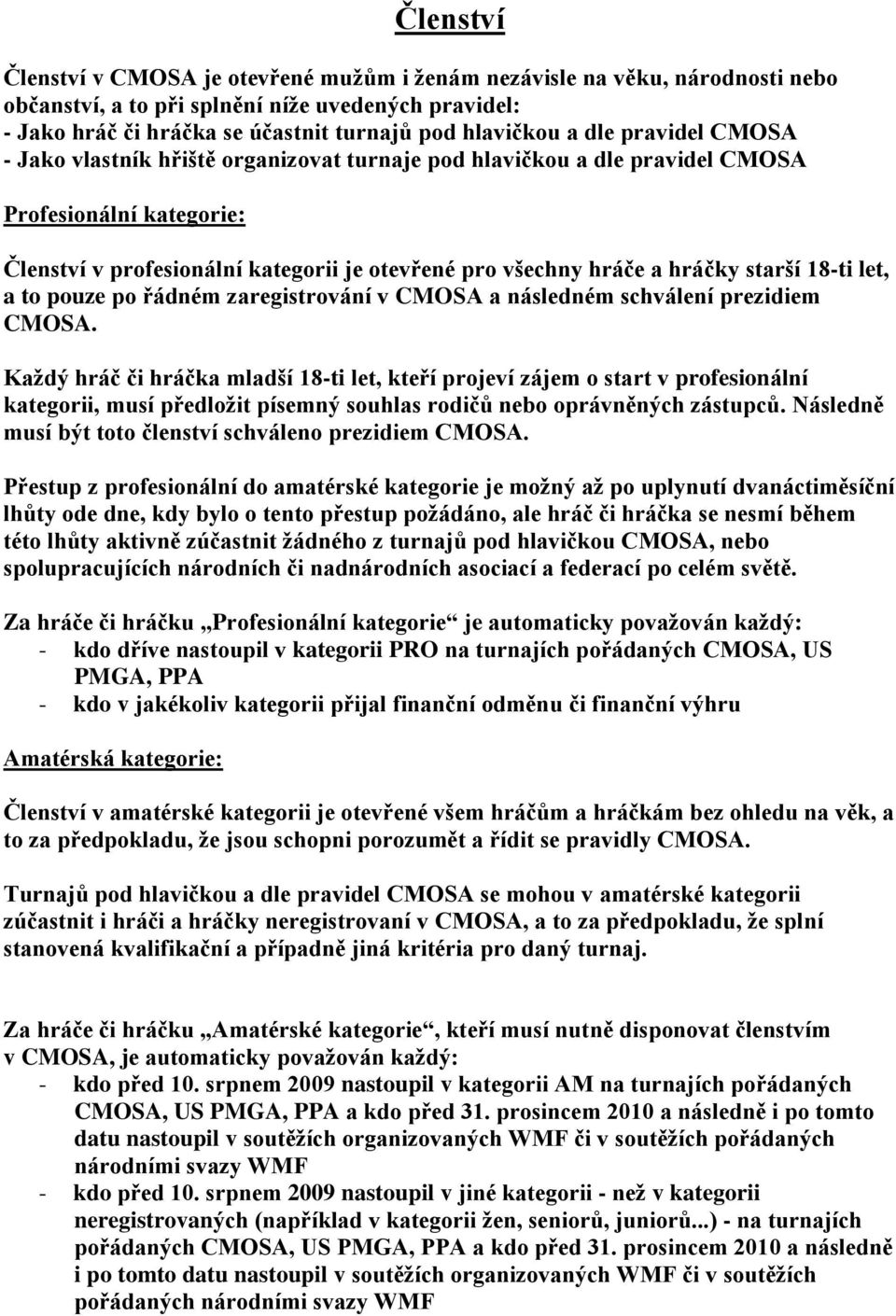 starší 18-ti let, a to pouze po řádném zaregistrování v CMOSA a následném schválení prezidiem CMOSA.