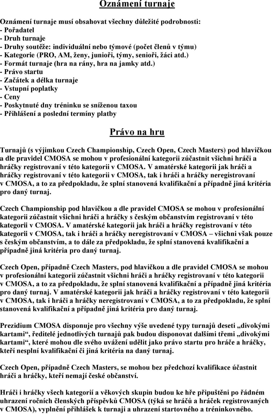 ) - Právo startu - Začátek a délka turnaje - Vstupní poplatky - Ceny - Poskytnuté dny tréninku se sníţenou taxou - Přihlášení a poslední termíny platby Právo na hru Turnajů (s výjimkou Czech