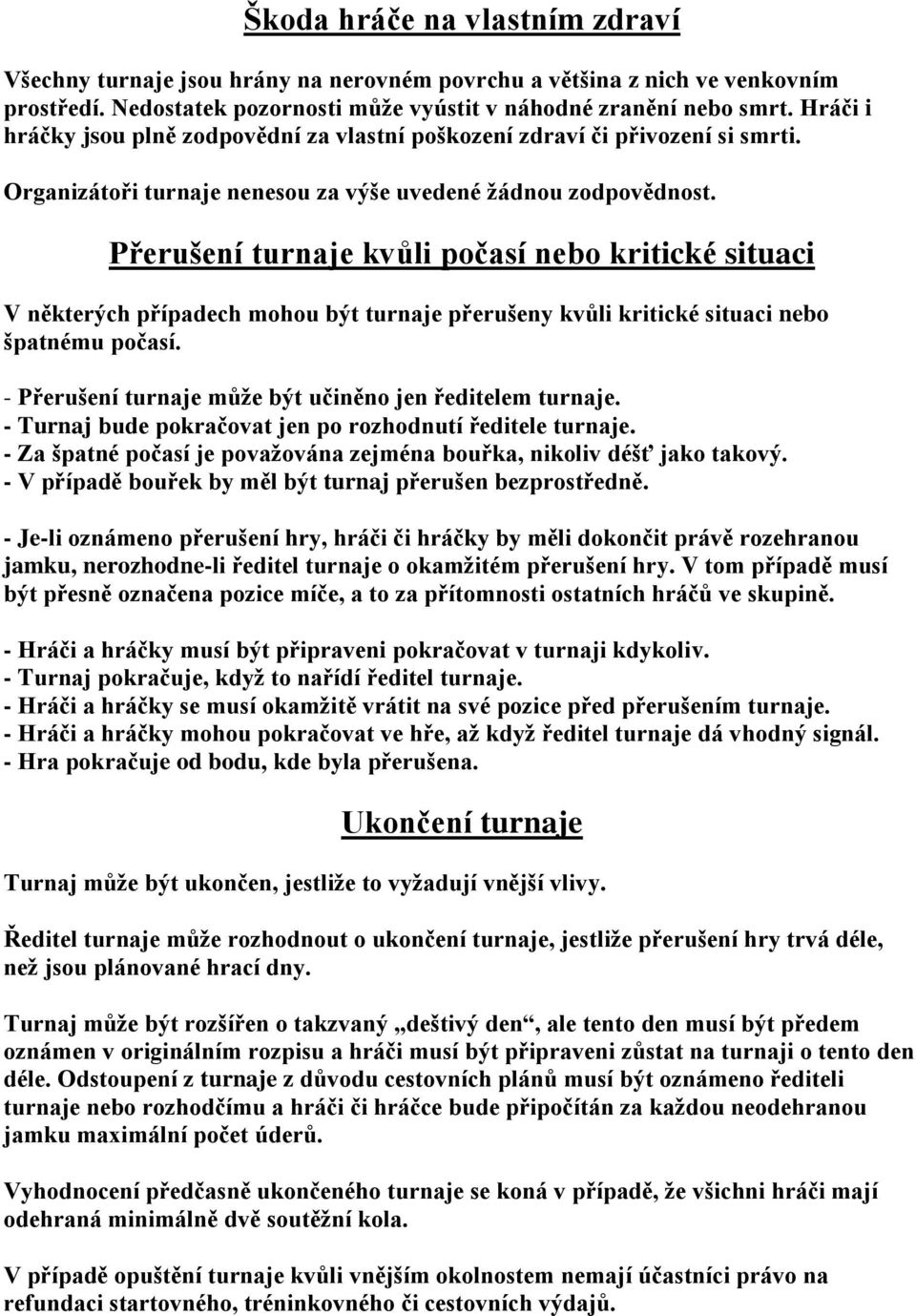 Přerušení turnaje kvůli počasí nebo kritické situaci V některých případech mohou být turnaje přerušeny kvůli kritické situaci nebo špatnému počasí.