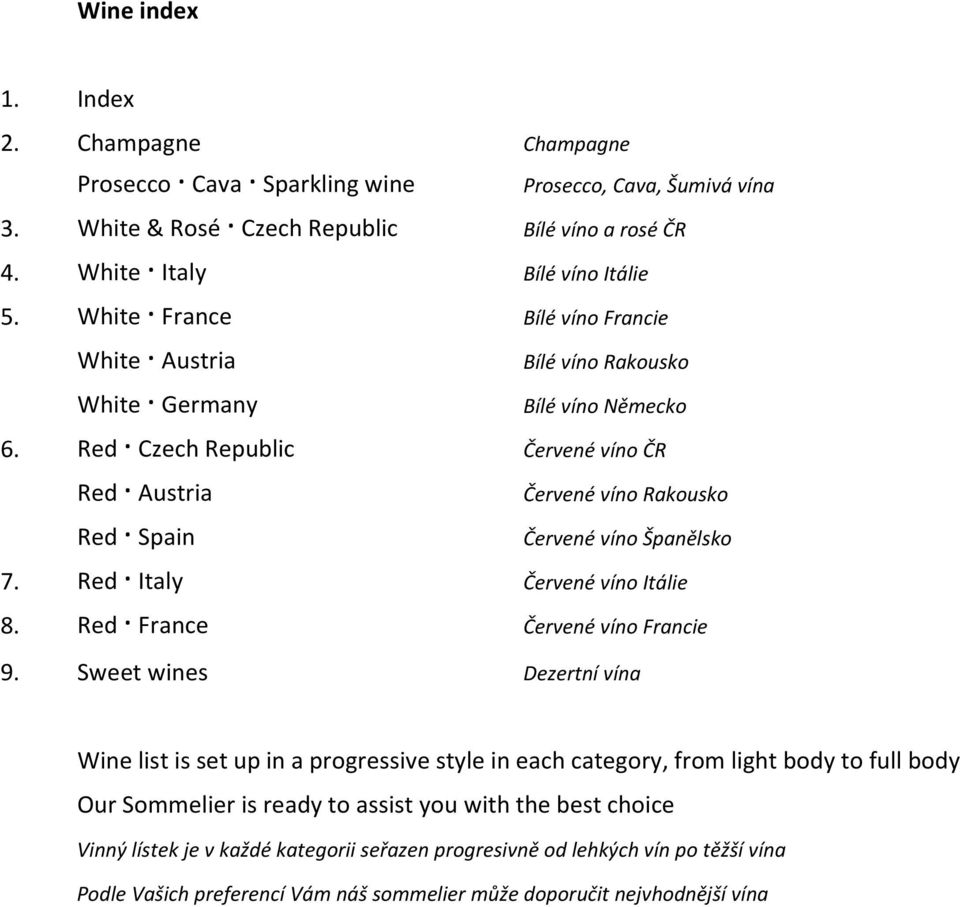 Red Czech Republic Červené víno ČR Red Austria Red Spain Červené víno Rakousko Červené víno Španělsko 7. Red Italy Červené víno Itálie 8. Red France Červené víno Francie 9.
