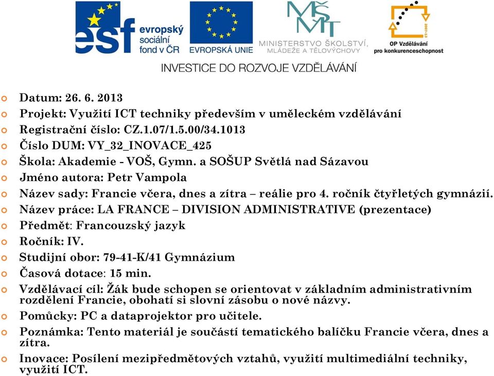 Název práce: LA FRANCE DIVISION ADMINISTRATIVE (prezentace) Předmět: Francouzský jazyk Ročník: IV. Studijní obor: 79-41-K/41 Gymnázium Časová dotace: 15 min.