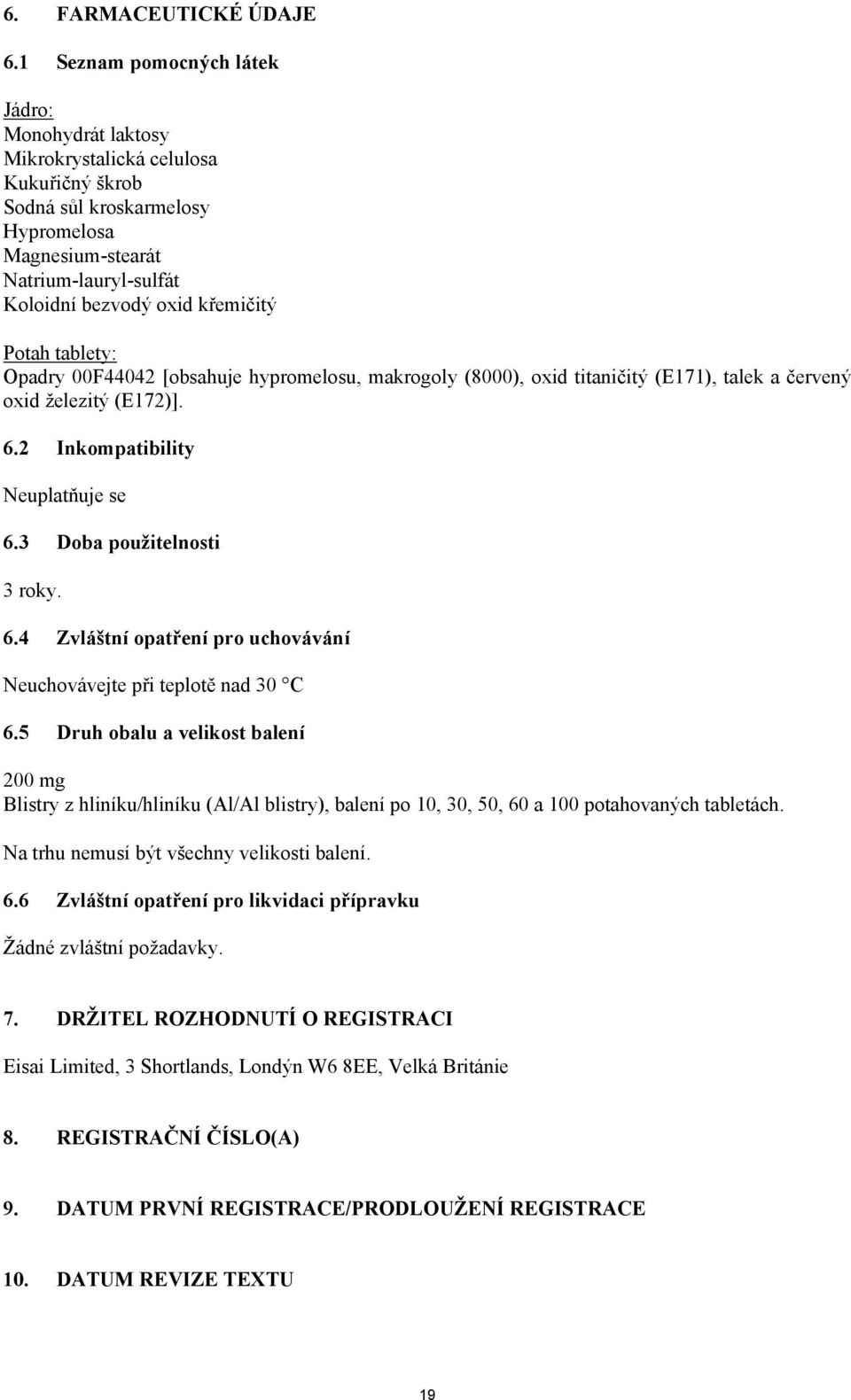 křemičitý Potah tablety: Opadry 00F44042 [obsahuje hypromelosu, makrogoly (8000), oxid titaničitý (E171), talek a červený oxid železitý (E172)]. 6.2 Inkompatibility Neuplatňuje se 6.