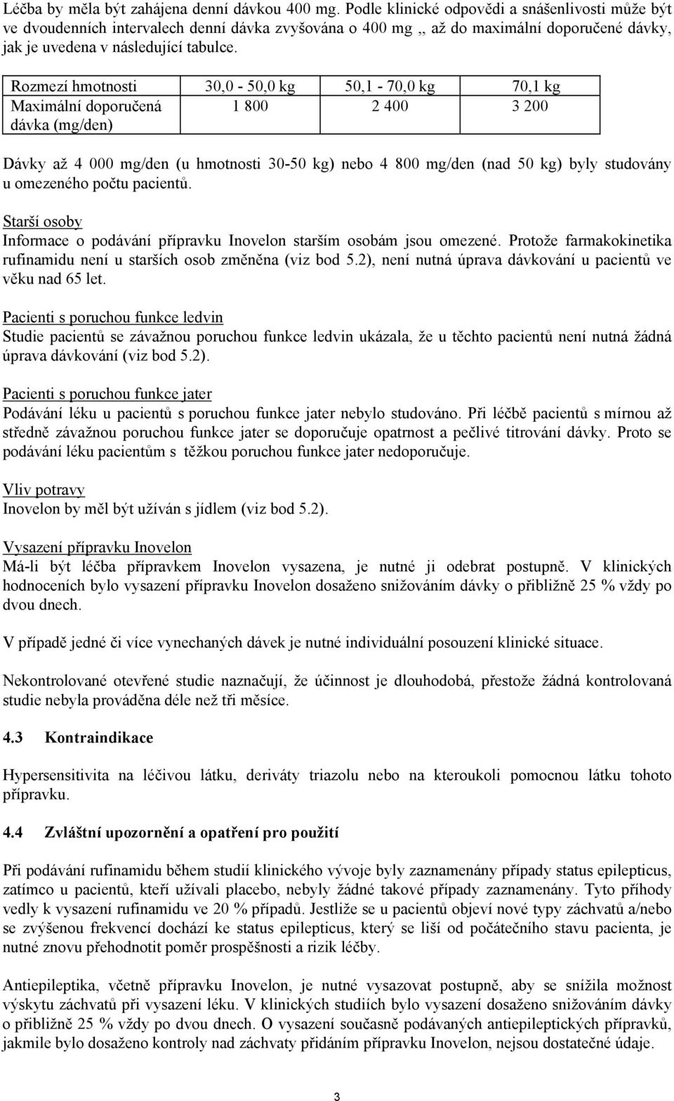 Rozmezí hmotnosti 30,0-50,0 kg 50,1-70,0 kg 70,1 kg Maximální doporučená 1 800 2 400 3 200 dávka (mg/den) Dávky až 4 000 mg/den (u hmotnosti 30-50 kg) nebo 4 800 mg/den (nad 50 kg) byly studovány u