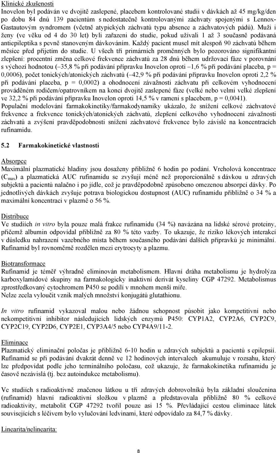 Muži i ženy (ve věku od 4 do 30 let) byli zařazeni do studie, pokud užívali 1 až 3 současně podávaná antiepileptika s pevně stanoveným dávkováním.