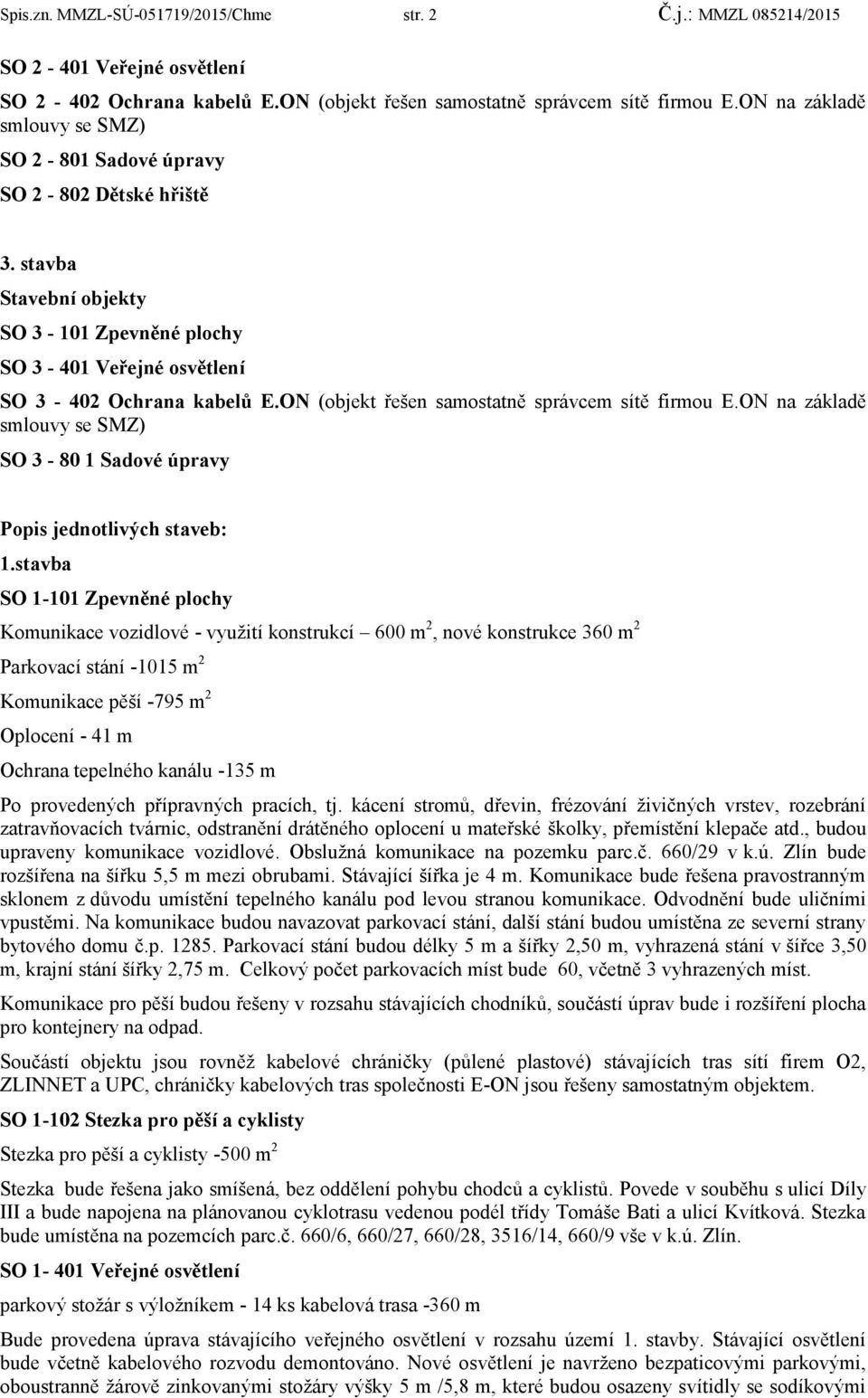 ON (objekt řešen samostatně správcem sítě firmou E.ON na základě smlouvy se SMZ) SO 3-80 1 Sadové úpravy Popis jednotlivých staveb: 1.