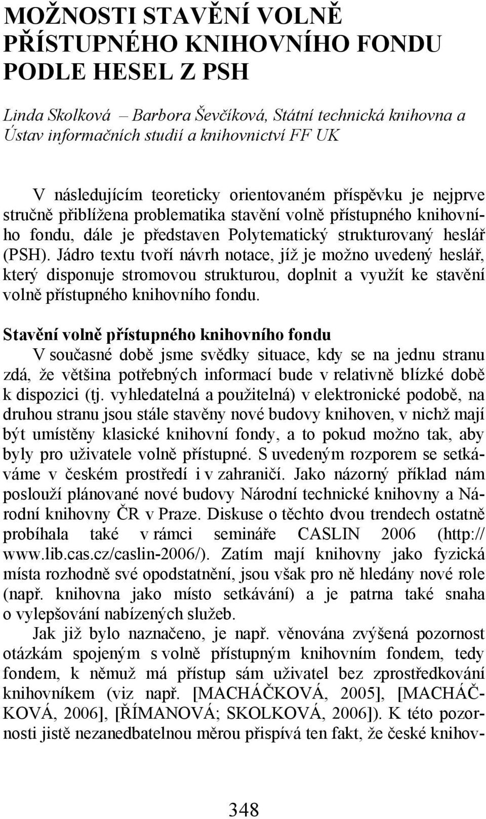 Jádro textu tvoří návrh notace, jíž je možno uvedený heslář, který disponuje stromovou strukturou, doplnit a využít ke stavění volně přístupného knihovního fondu.