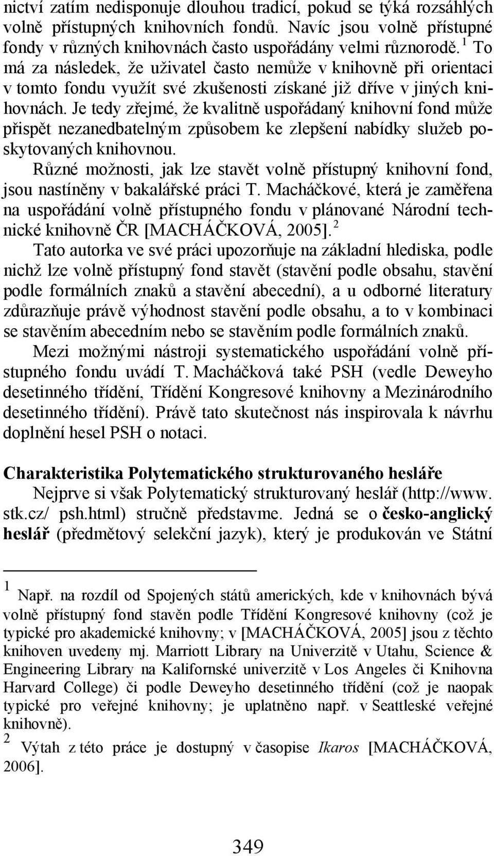 Je tedy zřejmé, že kvalitně uspořádaný knihovní fond může přispět nezanedbatelným způsobem ke zlepšení nabídky služeb poskytovaných knihovnou.