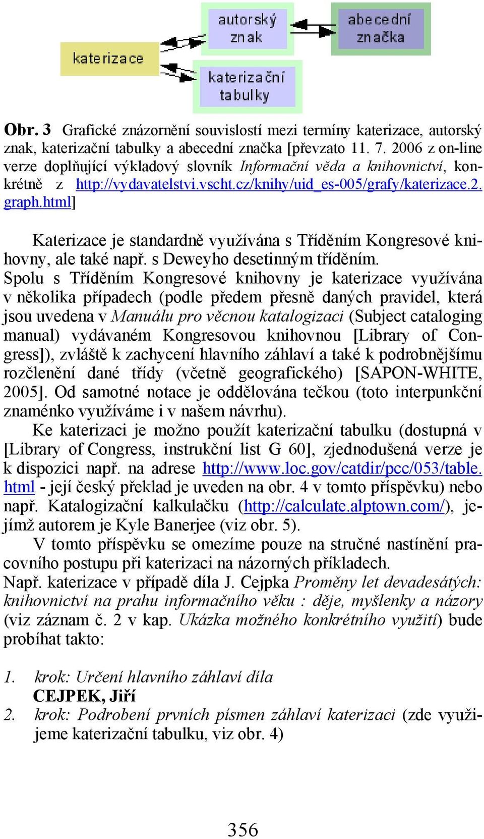 html] Katerizace je standardně využívána s Tříděním Kongresové knihovny, ale také např. s Deweyho desetinným tříděním.