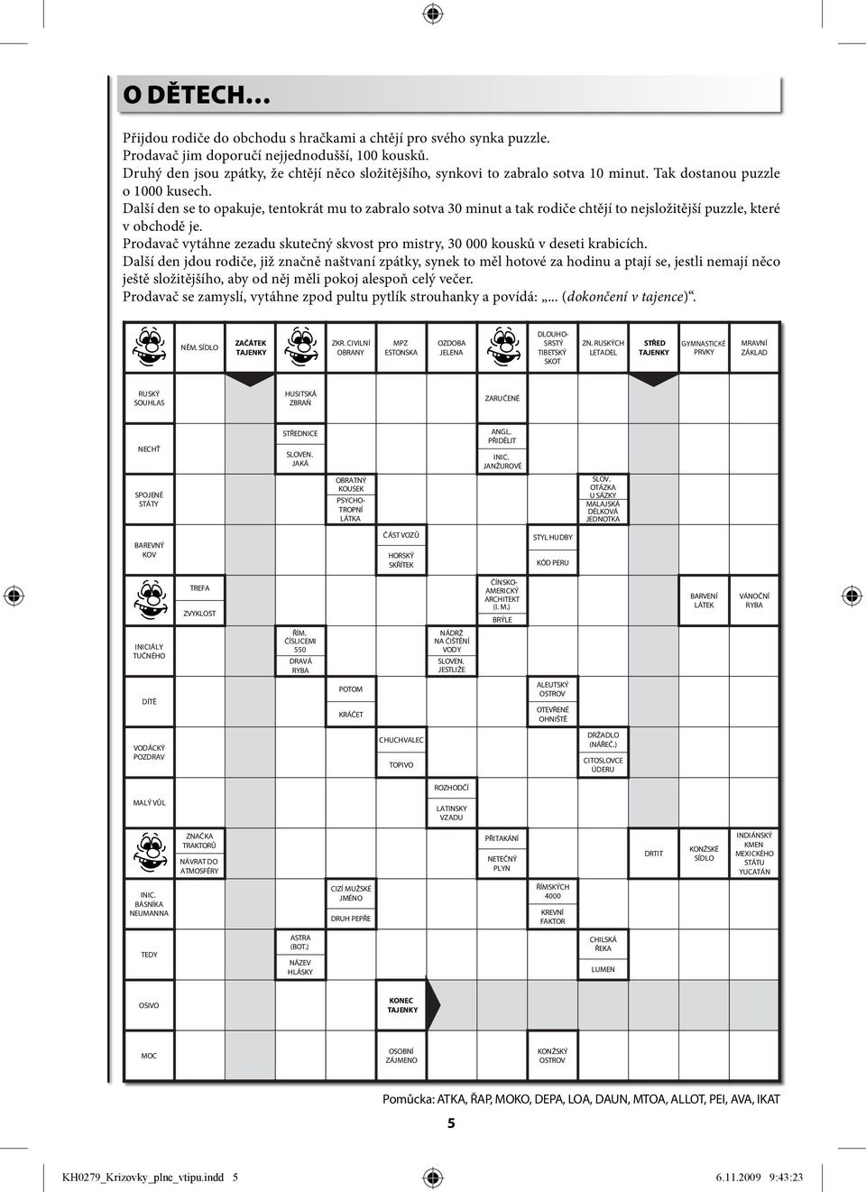 Další den se to opakuje, tentokrát mu to zabralo sotva 30 minut a tak rodiče chtějí to nejsložitější puzzle, které v obchodě je.