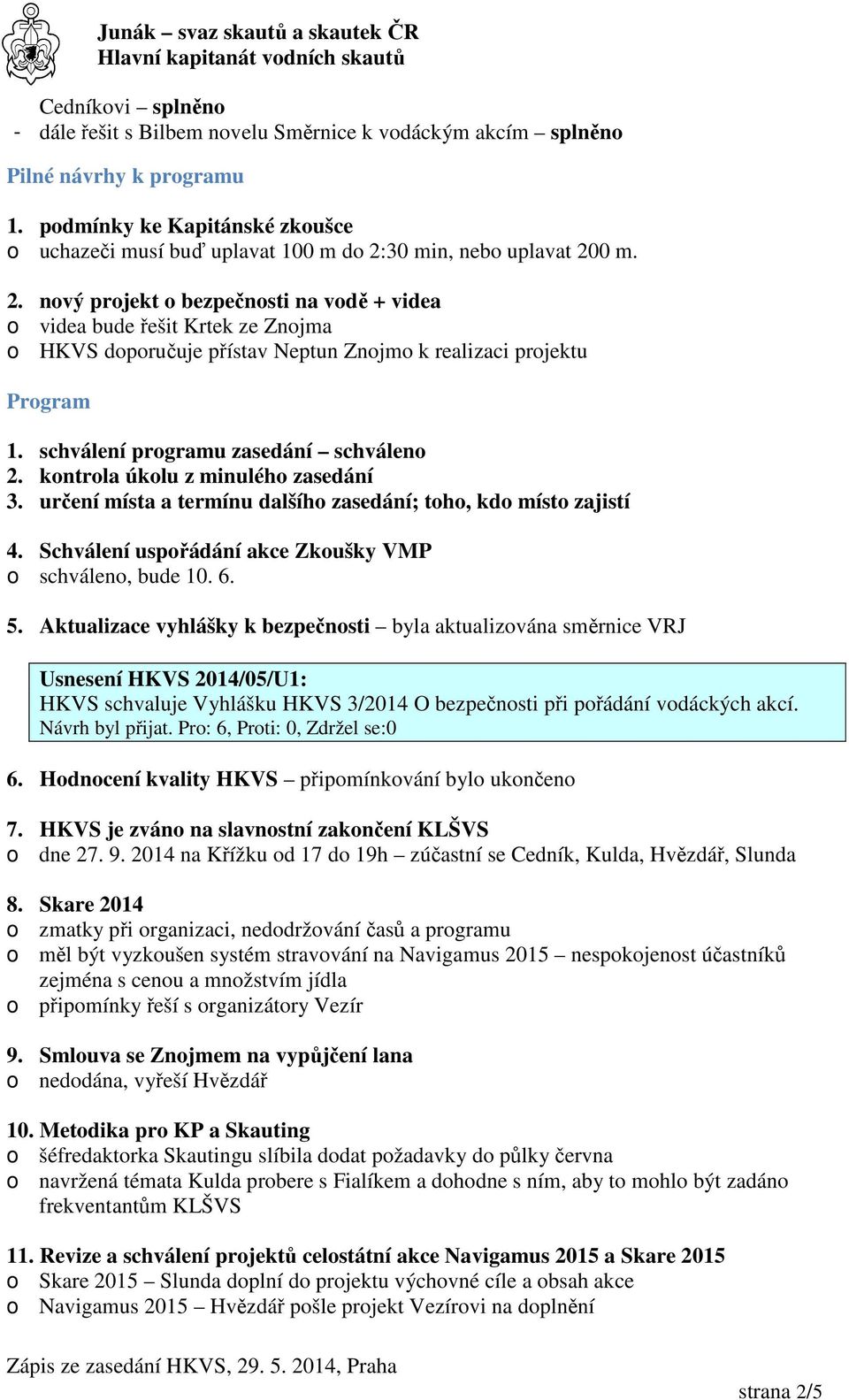 30 min, nebo uplavat 200 m. 2. nový projekt o bezpečnosti na vodě + videa o videa bude řešit Krtek ze Znojma o HKVS doporučuje přístav Neptun Znojmo k realizaci projektu Program 1.