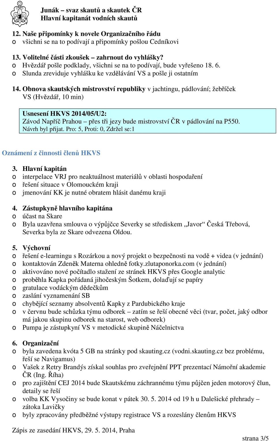 Obnova skautských mistrovství republiky v jachtingu, pádlování; žebříček VS (Hvězdář, 10 min) Usnesení HKVS 2014/05/U2: Závod Napříč Prahou přes tři jezy bude mistrovství ČR v pádlování na P550.