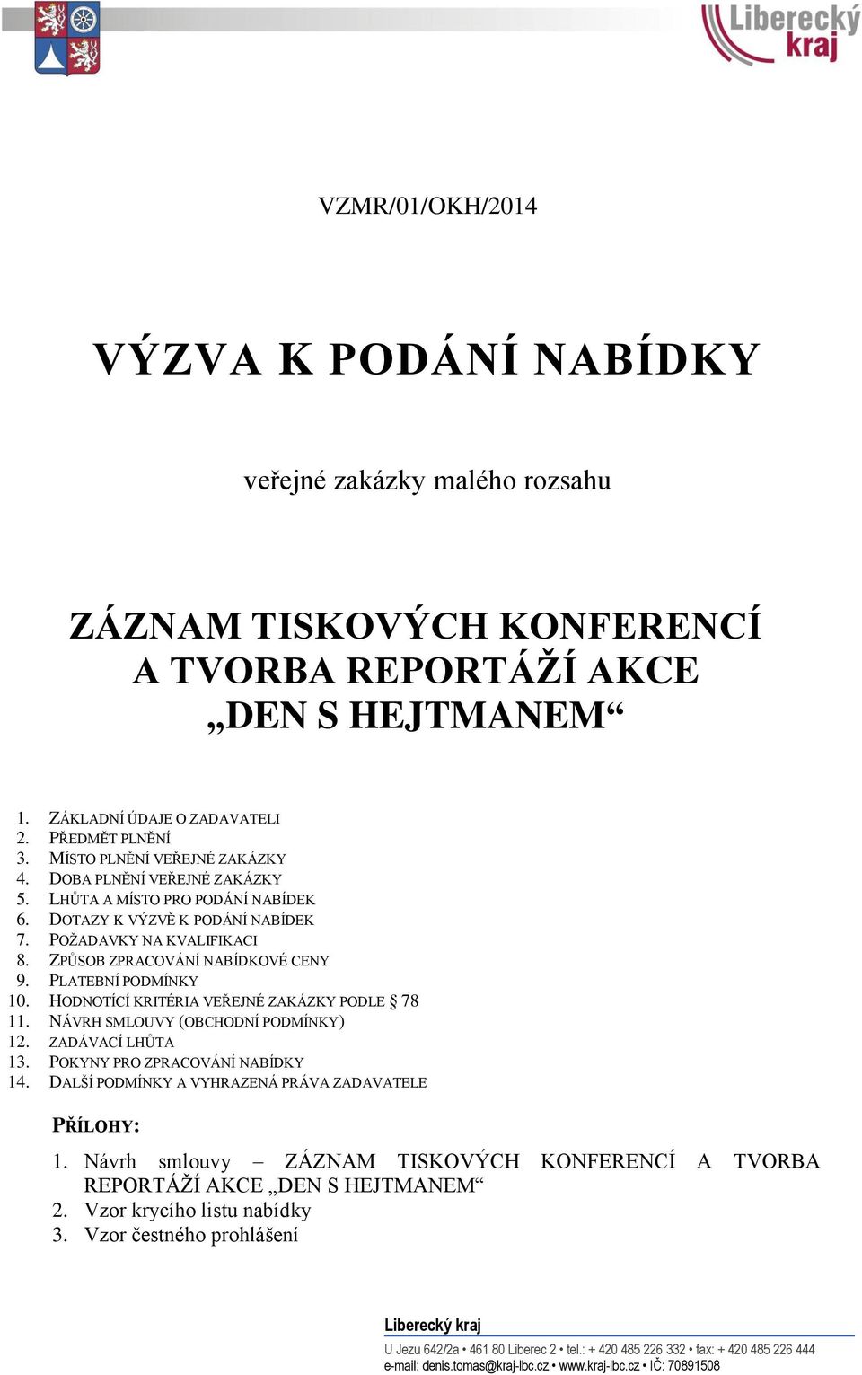 KVALIFIKACI ZPŮSOB ZPRACOVÁNÍ NABÍDKOVÉ CENY PLATEBNÍ PODMÍNKY HODNOTÍCÍ KRITÉRIA VEŘEJNÉ ZAKÁZKY PODLE 78 NÁVRH SMLOUVY (OBCHODNÍ PODMÍNKY) ZADÁVACÍ LHŮTA POKYNY PRO ZPRACOVÁNÍ NABÍDKY