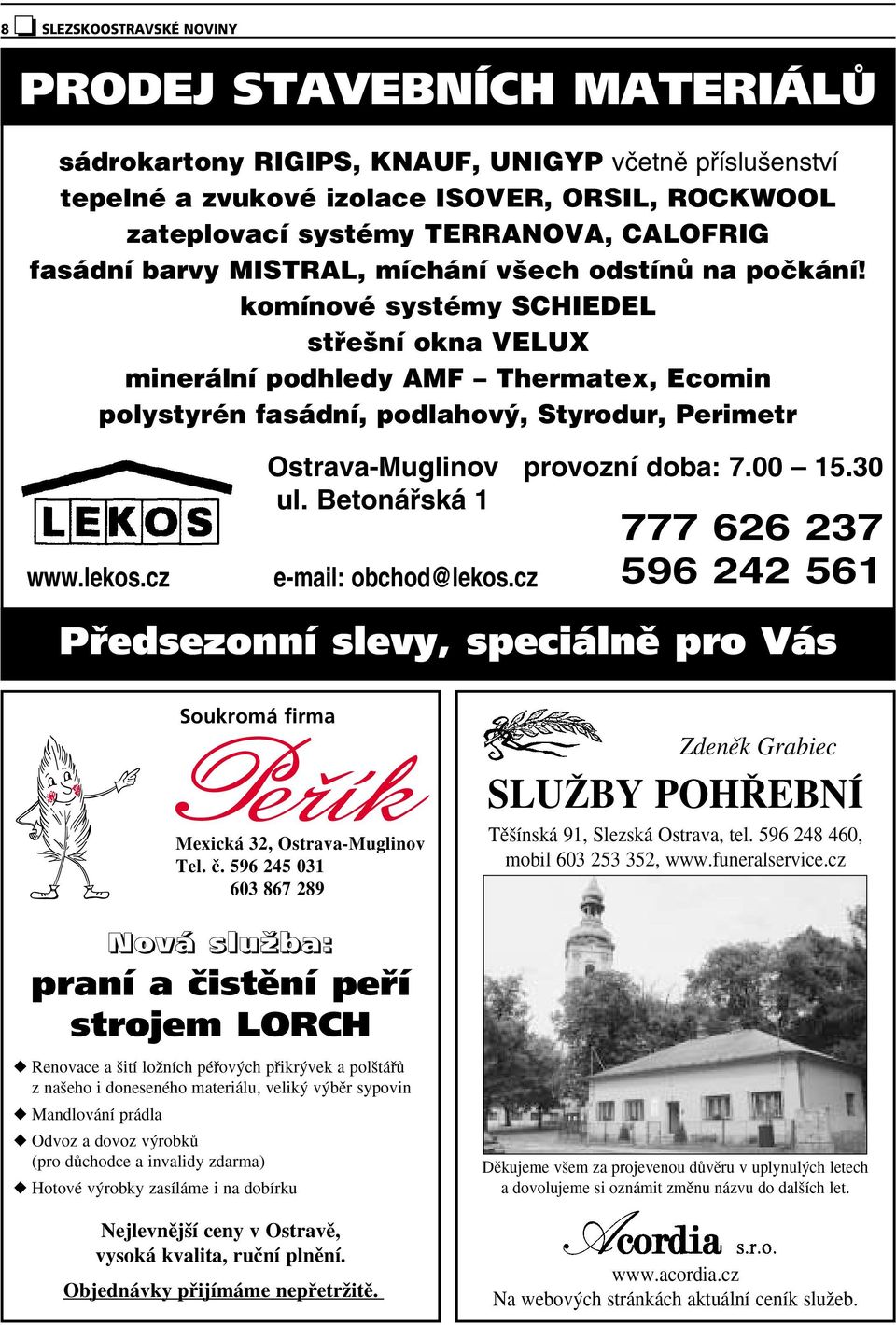 komínové systémy SCHIEDEL stfie ní okna VELUX minerální podhledy AMF Thermatex, Ecomin polystyrén fasádní, podlahov, Styrodur, Perimetr www.lekos.cz Ostrava-Muglinov ul.