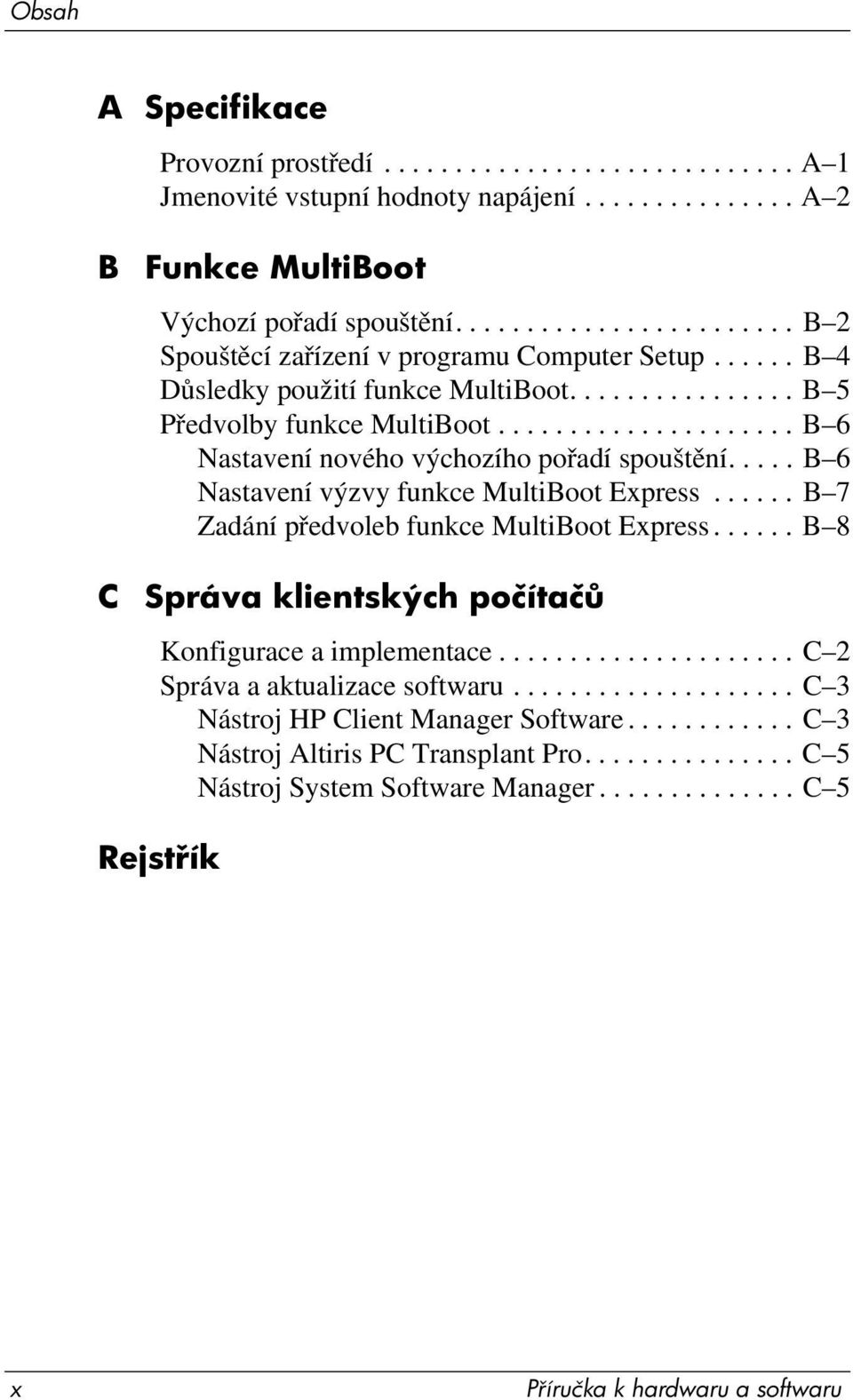 .................... B 6 Nastavení nového výchozího pořadí spouštění..... B 6 Nastavení výzvy funkce MultiBoot Express...... B 7 Zadání předvoleb funkce MultiBoot Express.