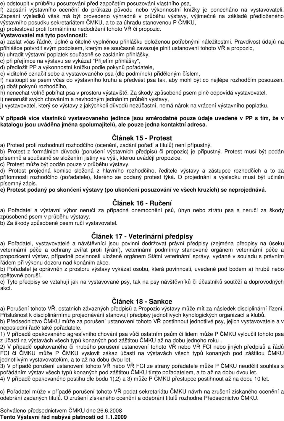 formálnímu nedodržení tohoto VŘ či propozic. Vystavovatel má tyto povinnosti: a) zaslat včas řádně, úplně a čitelně vyplněnou přihlášku doloženou potřebnými náležitostmi.