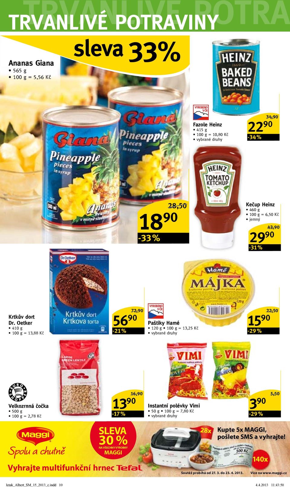 oetker 410 g = 13,88 Kč 56 90-21 % 72,90/ Paštiky hamé 120 g = 13,25 Kč 15 90-29 % 22,50/ Velkozrnná čočka 500 g = 2,78 Kč SLEVA 30 % NA VŠECHNY VÝROBKY