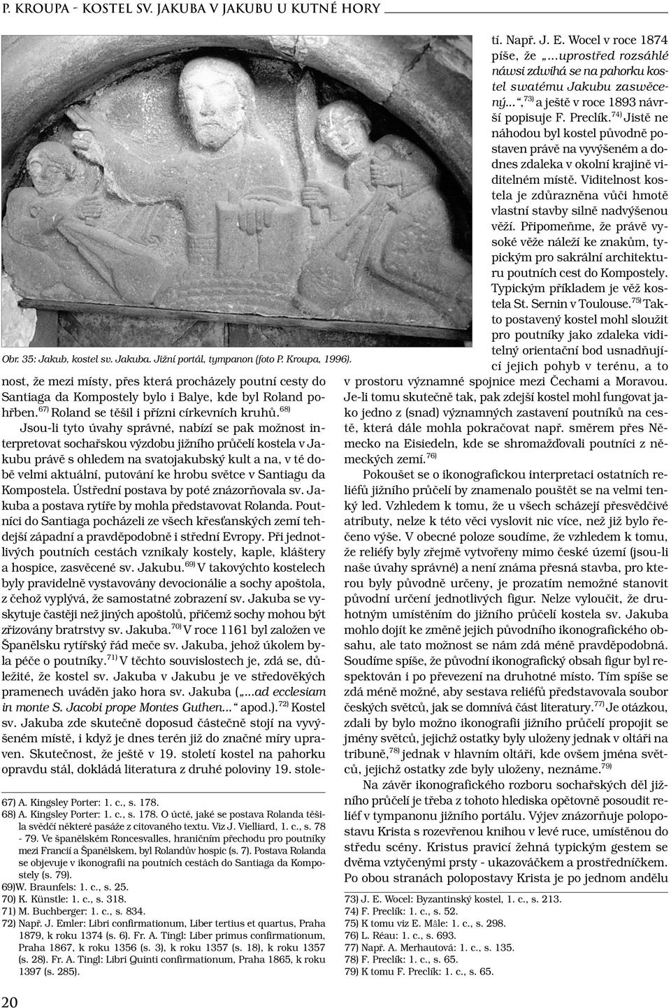 68) Jsou-li tyto úvahy správné, nabízí se pak možnost interpretovat sochařskou výzdobu jižního průčelí kostela v Jakubu právě s ohledem na svatojakubský kult a na, v té době velmi aktuální, putování