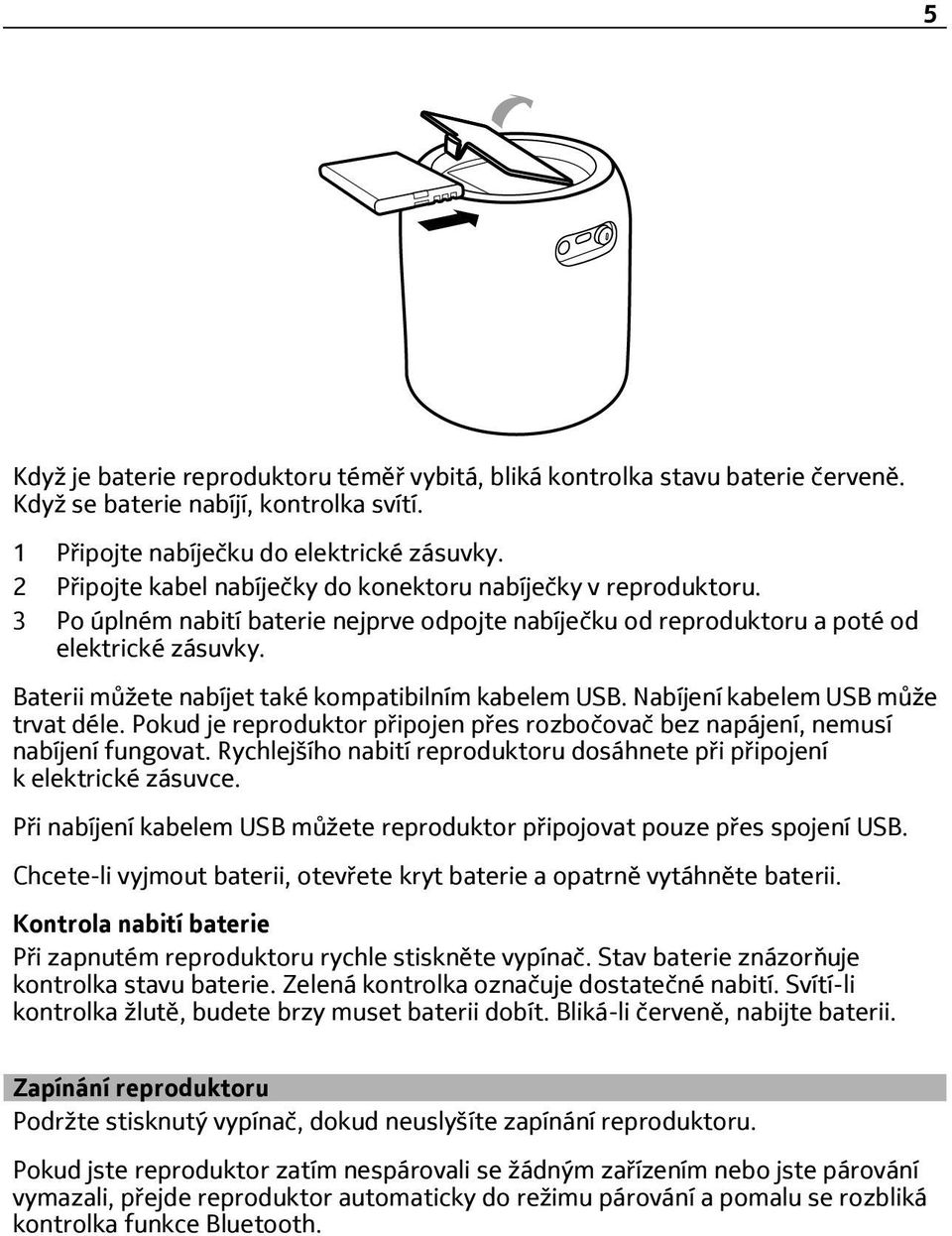 Baterii můžete nabíjet také kompatibilním kabelem USB. Nabíjení kabelem USB může trvat déle. Pokud je reproduktor připojen přes rozbočovač bez napájení, nemusí nabíjení fungovat.