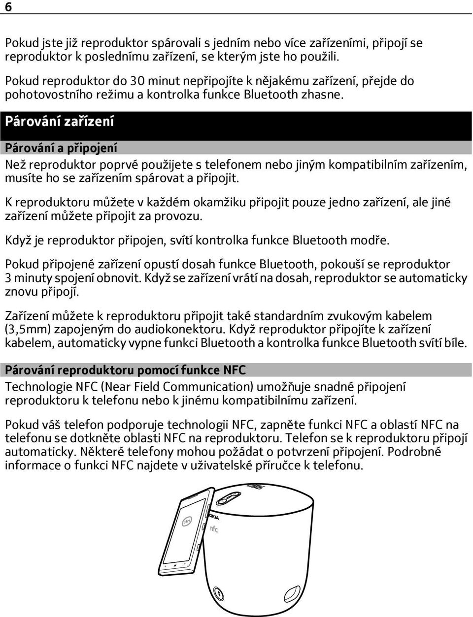 Párování zařízení Párování a připojení Než reproduktor poprvé použijete s telefonem nebo jiným kompatibilním zařízením, musíte ho se zařízením spárovat a připojit.