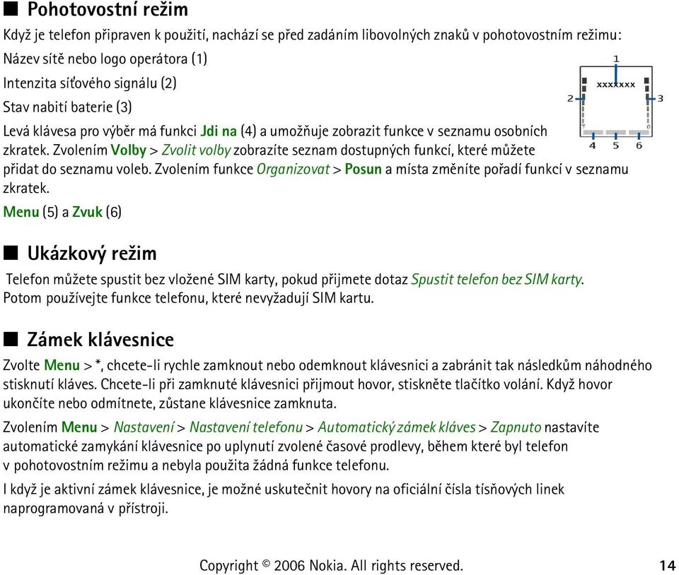 Zvolením Volby > Zvolit volby zobrazíte seznam dostupných funkcí, které mù¾ete pøidat do seznamu voleb. Zvolením funkce Organizovat > Posun a místa zmìníte poøadí funkcí v seznamu zkratek.