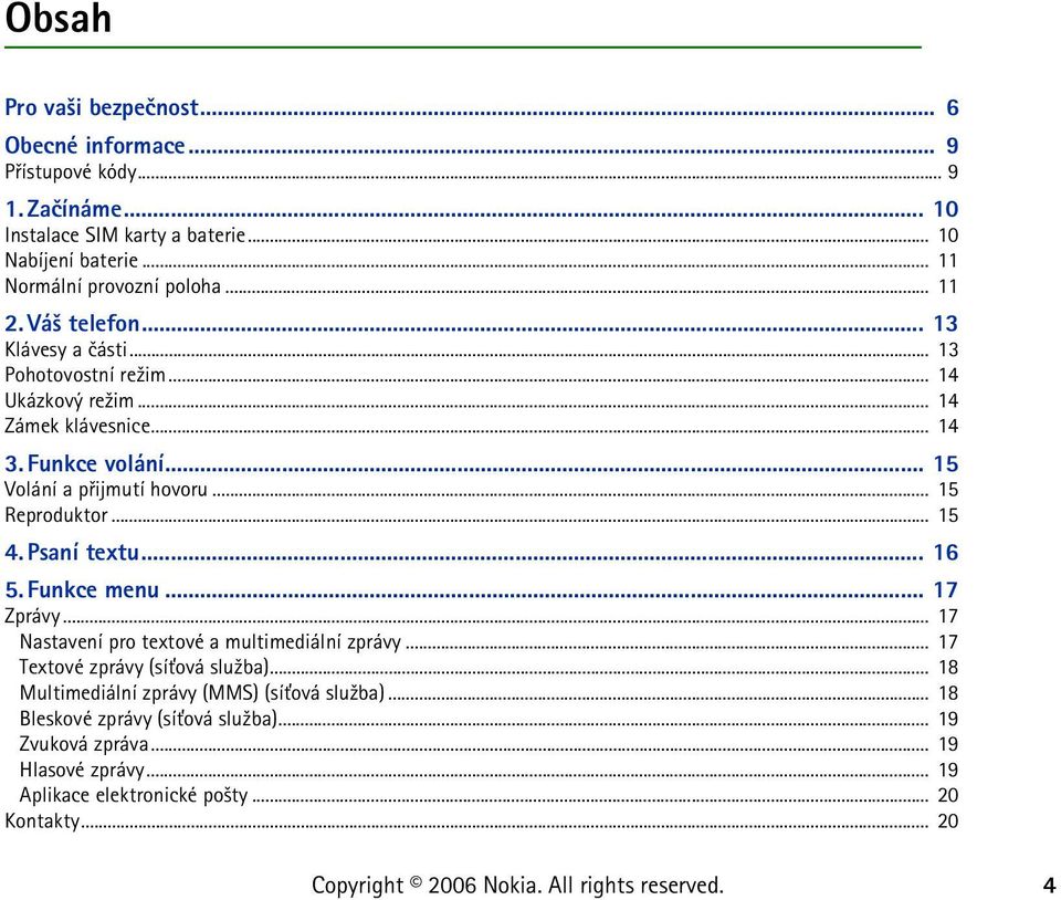 .. 15 Volání a pøijmutí hovoru... 15 Reproduktor... 15 4. Psaní textu... 16 5. Funkce menu... 17 Zprávy... 17 Nastavení pro textové a multimediální zprávy.