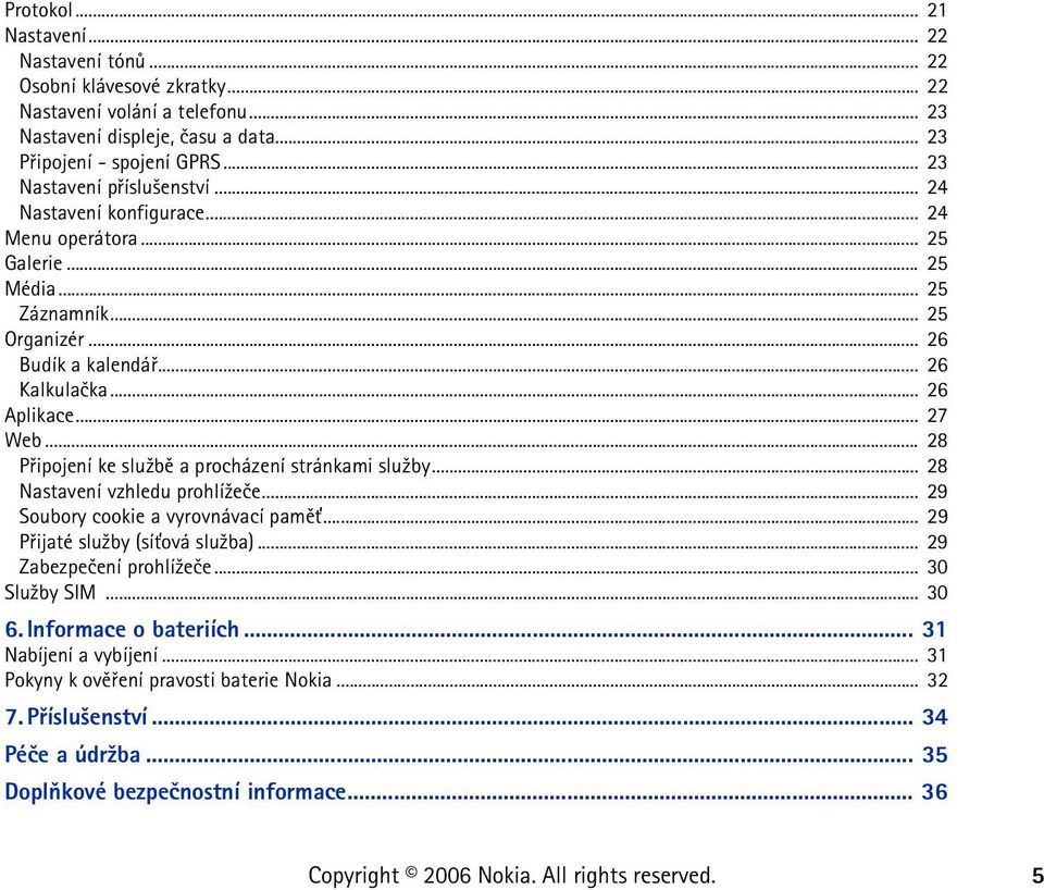 .. 27 Web... 28 Pøipojení ke slu¾bì a procházení stránkami slu¾by... 28 Nastavení vzhledu prohlí¾eèe... 29 Soubory cookie a vyrovnávací pamì»... 29 Pøijaté slu¾by (sí»ová slu¾ba).