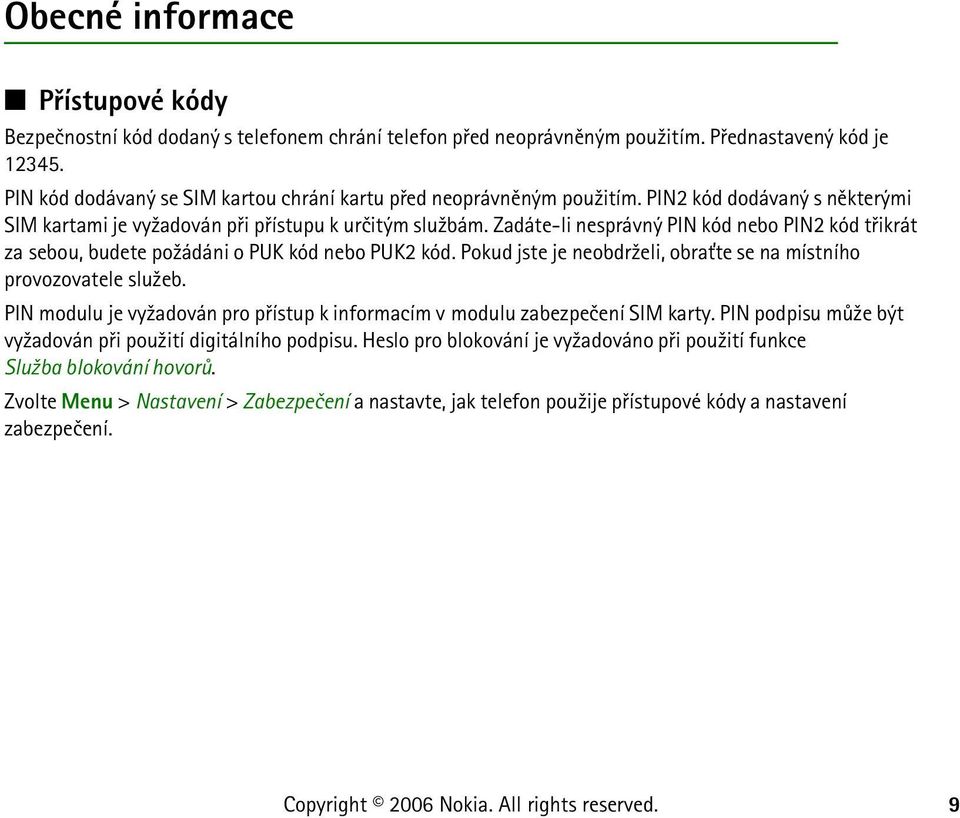 Zadáte-li nesprávný PIN kód nebo PIN2 kód tøikrát za sebou, budete po¾ádáni o PUK kód nebo PUK2 kód. Pokud jste je neobdr¾eli, obra»te se na místního provozovatele slu¾eb.
