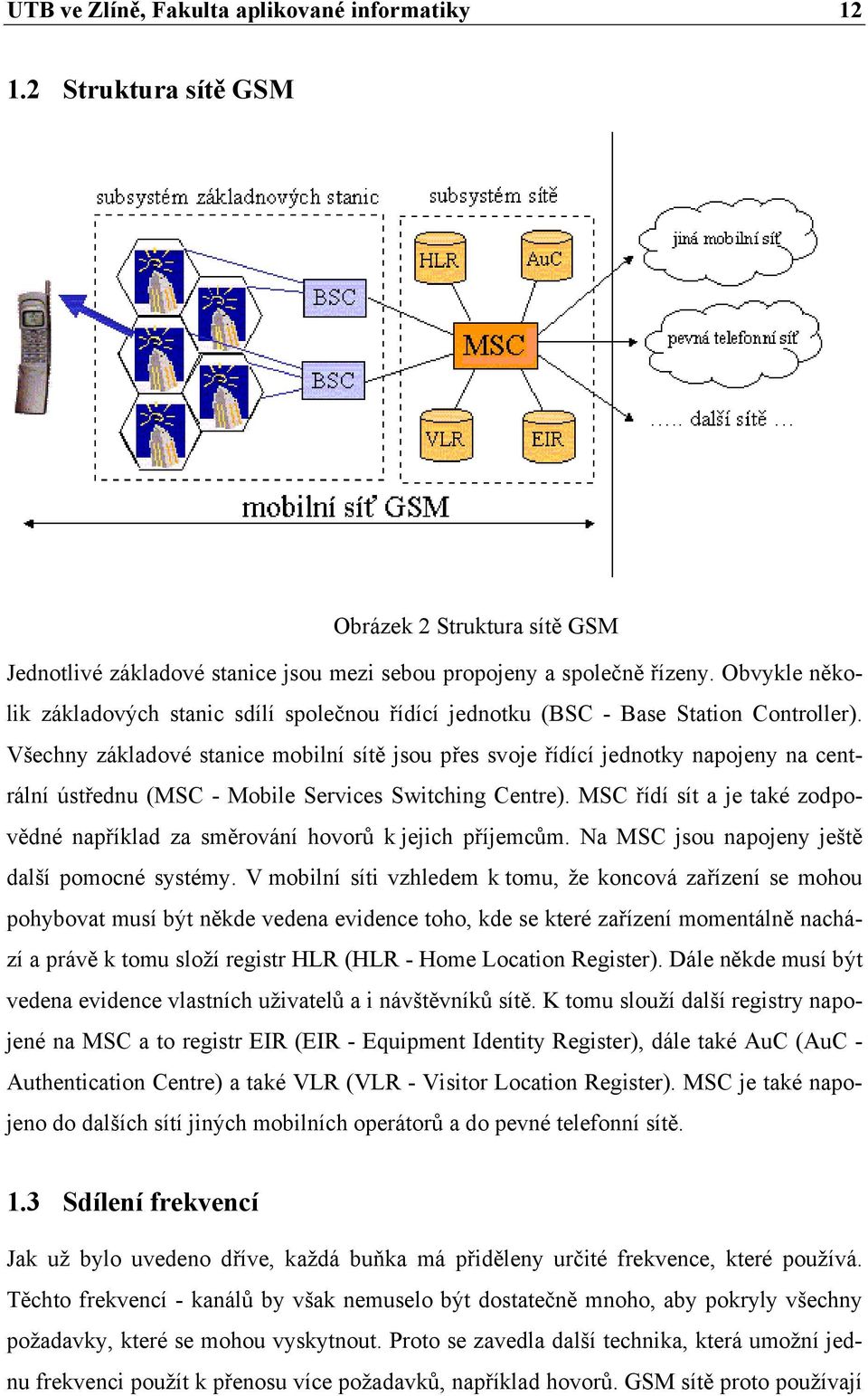 Všechny základové stanice mobilní sítě jsou přes svoje řídící jednotky napojeny na centrální ústřednu (MSC - Mobile Services Switching Centre).