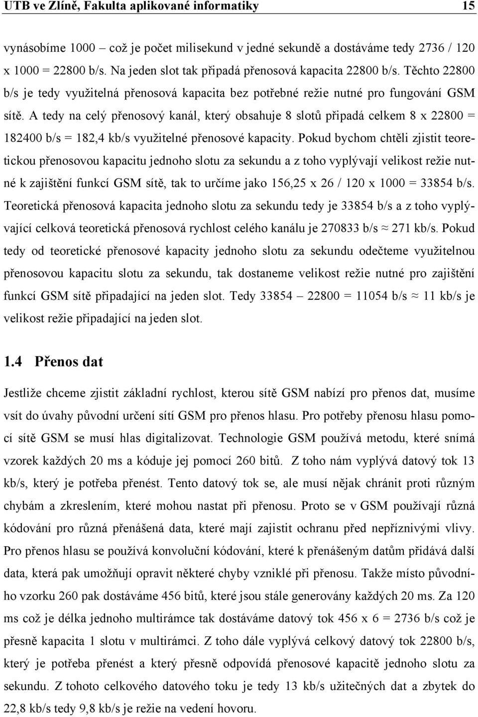 A tedy na celý přenosový kanál, který obsahuje 8 slotů připadá celkem 8 x 22800 = 182400 b/s = 182,4 kb/s využitelné přenosové kapacity.