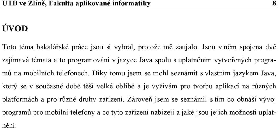 Díky tomu jsem se mohl seznámit s vlastním jazykem Java, který se v současné době těší velké oblibě a je vyžívám pro tvorbu aplikací na různých